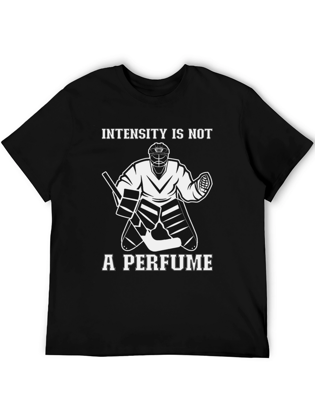 Intensity is Not a Perfume Hockey Goalie T-Shirt