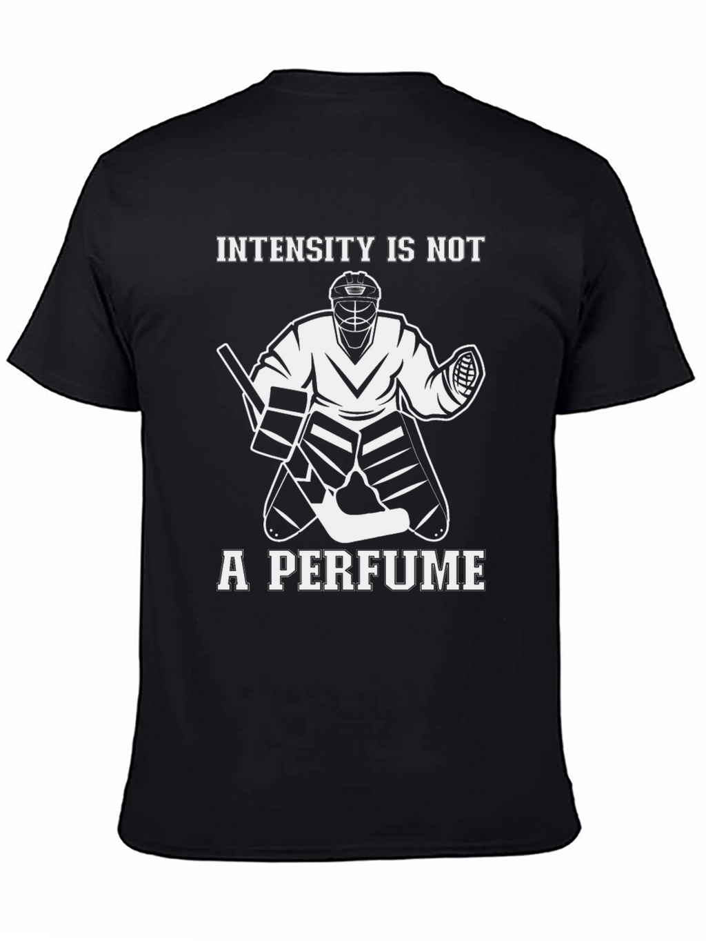 Intensity is Not a Perfume Hockey Goalie T-Shirt