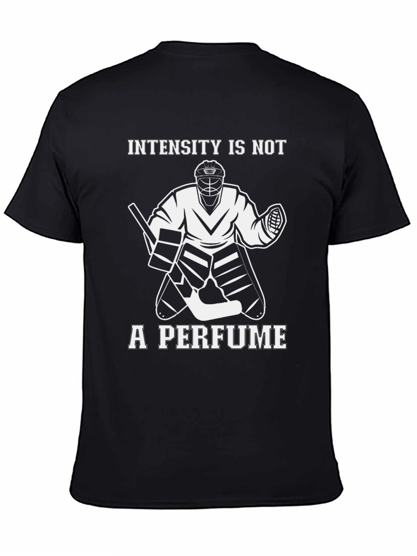 Intensity is Not a Perfume Hockey Goalie T-Shirt