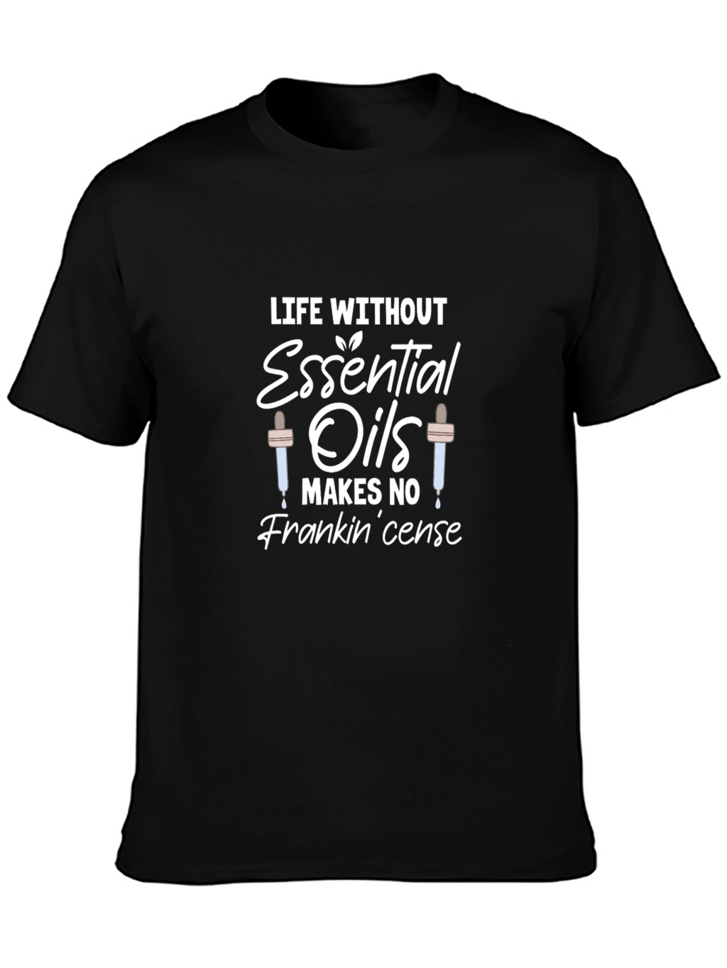 Essential Oils Pun T-Shirt - Life Without Frankincense