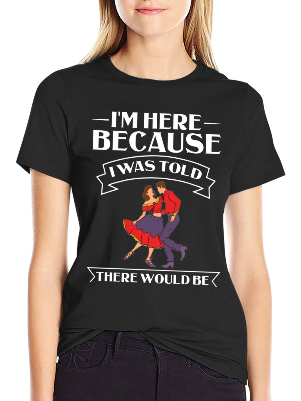 Im Here Because Dancing T-Shirt