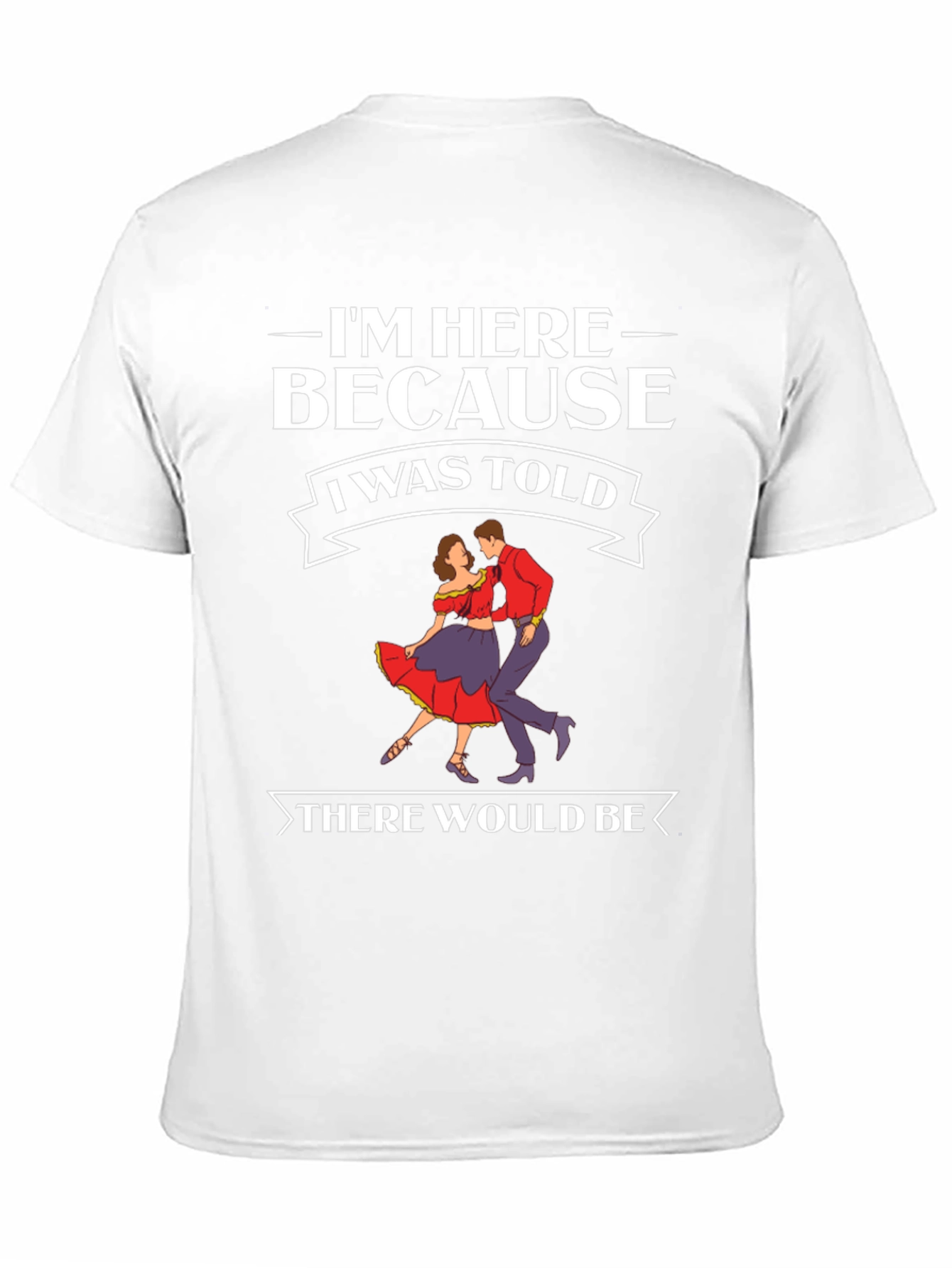 Im Here Because Dancing T-Shirt