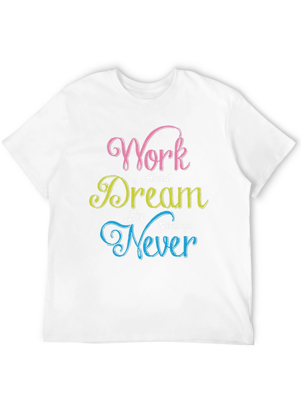 Work Hard Dream Big Never Give Up T-Shirt