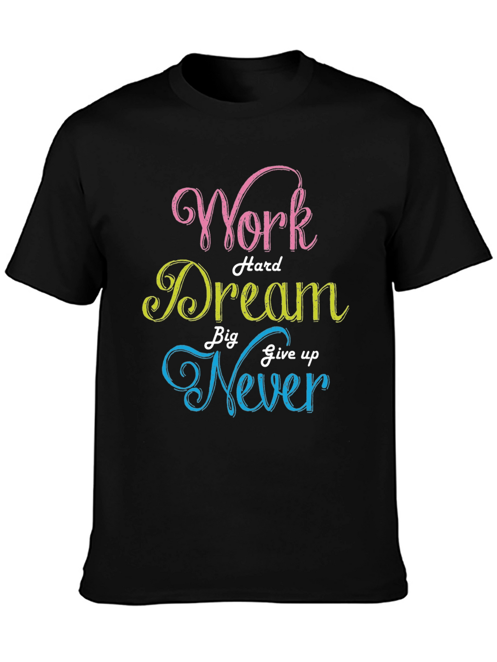 Work Hard Dream Big Never Give Up T-Shirt