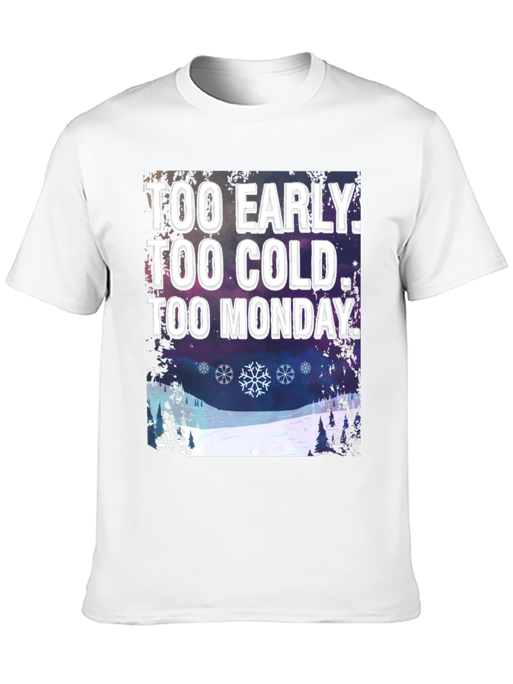 Too Early Too Cold Too Monday T-Shirt