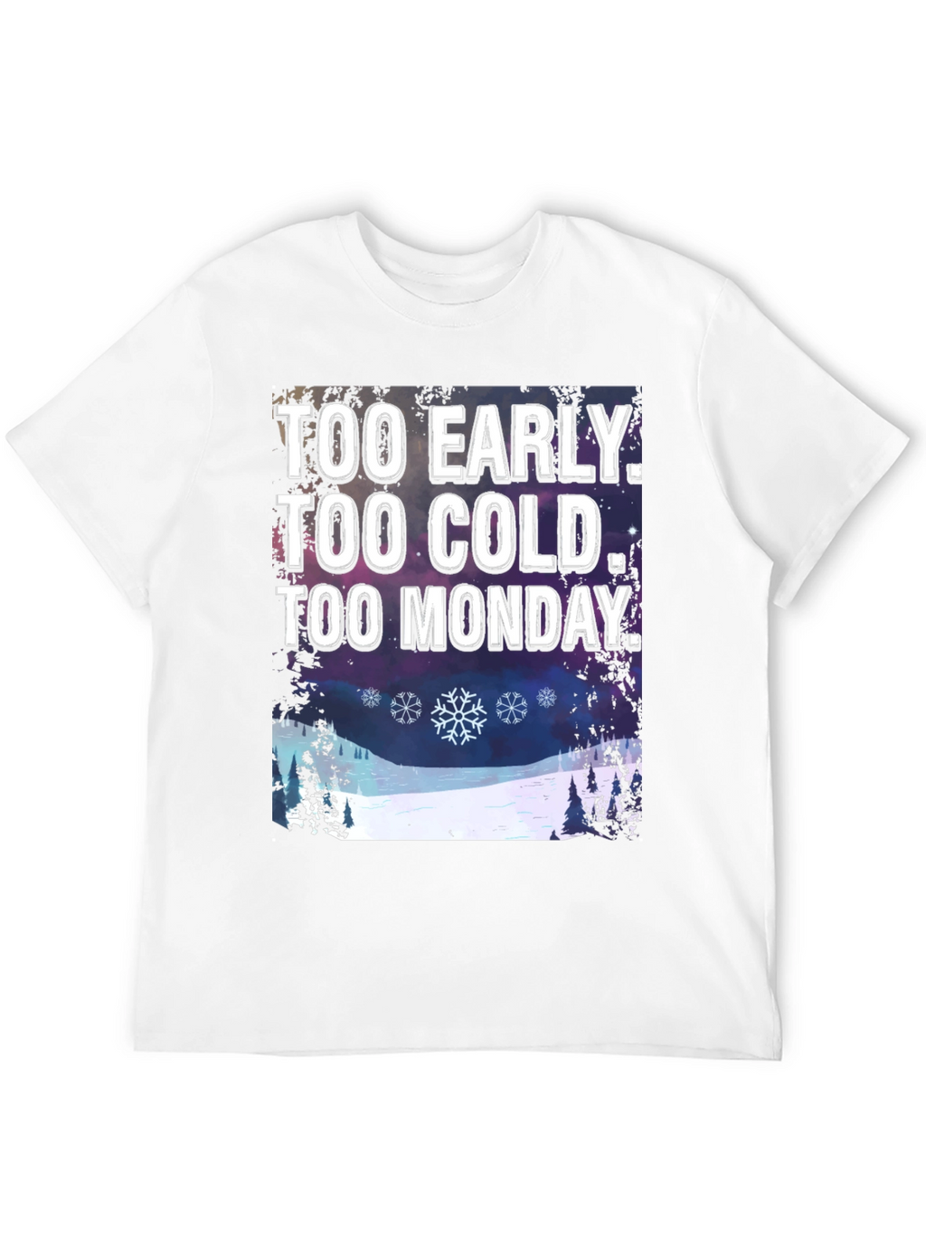 Too Early Too Cold Too Monday T-Shirt