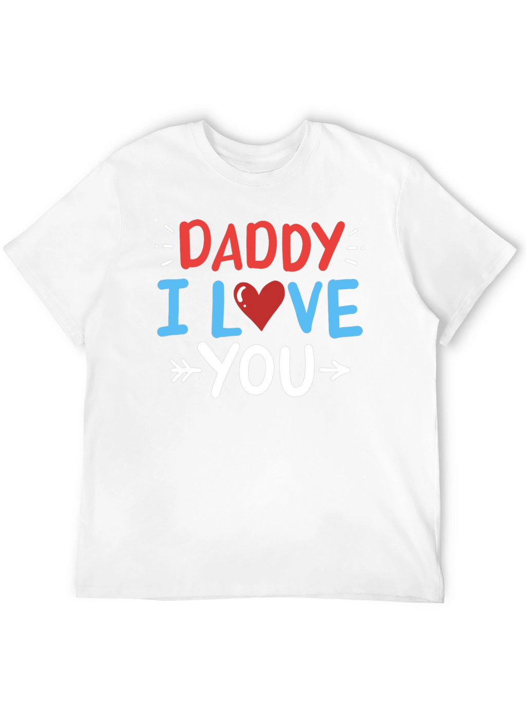 Daddy I Love You Graphic T-Shirt