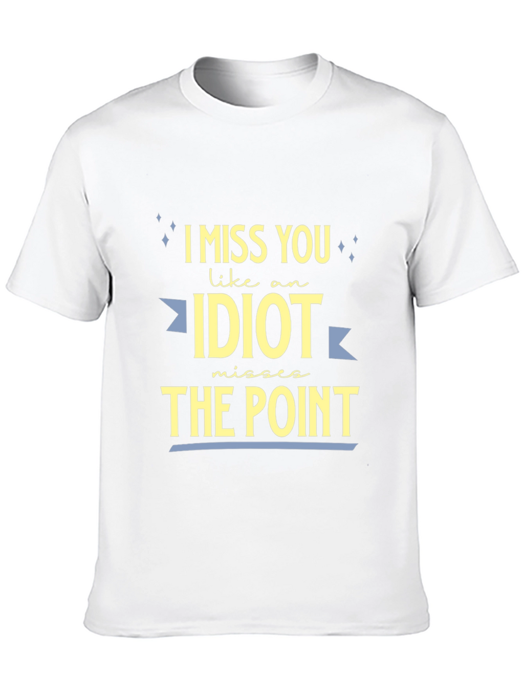 I Miss You Like An Idiot T-Shirt