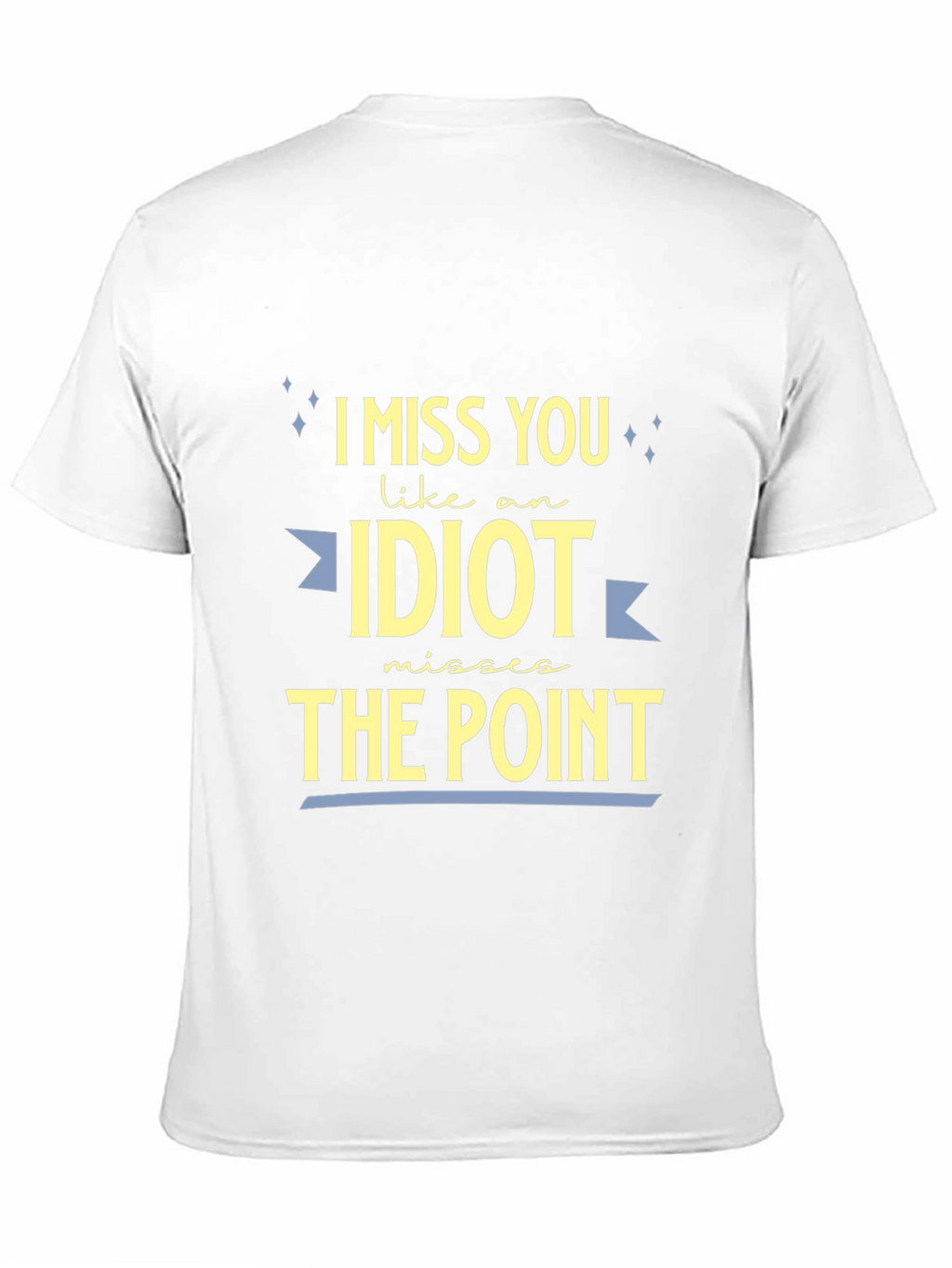 I Miss You Like An Idiot T-Shirt