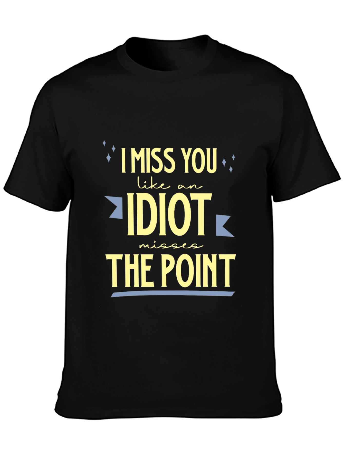 I Miss You Like An Idiot T-Shirt
