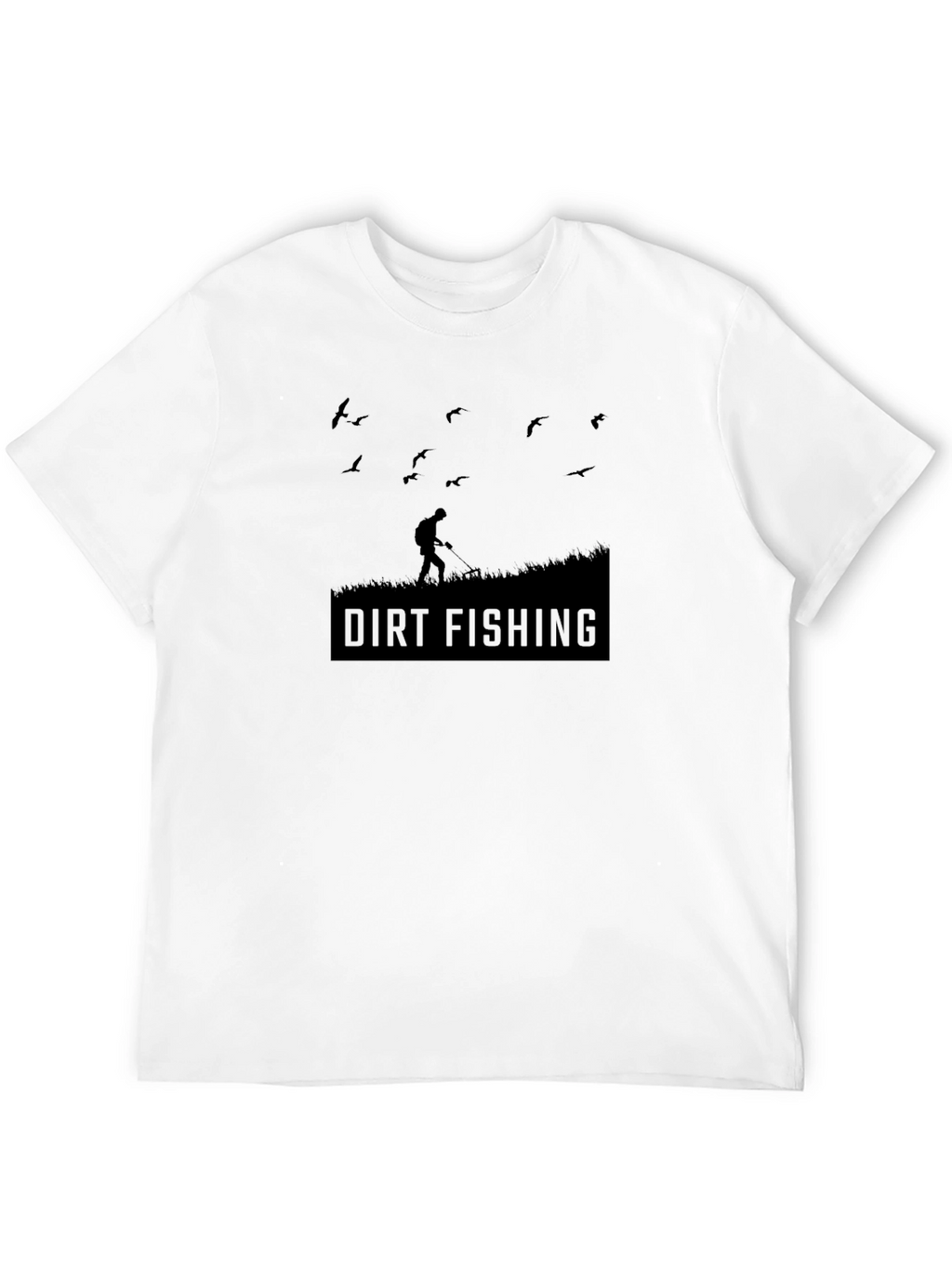 Dirt Fishing T-Shirt - Metal Detecting Hobby Tee