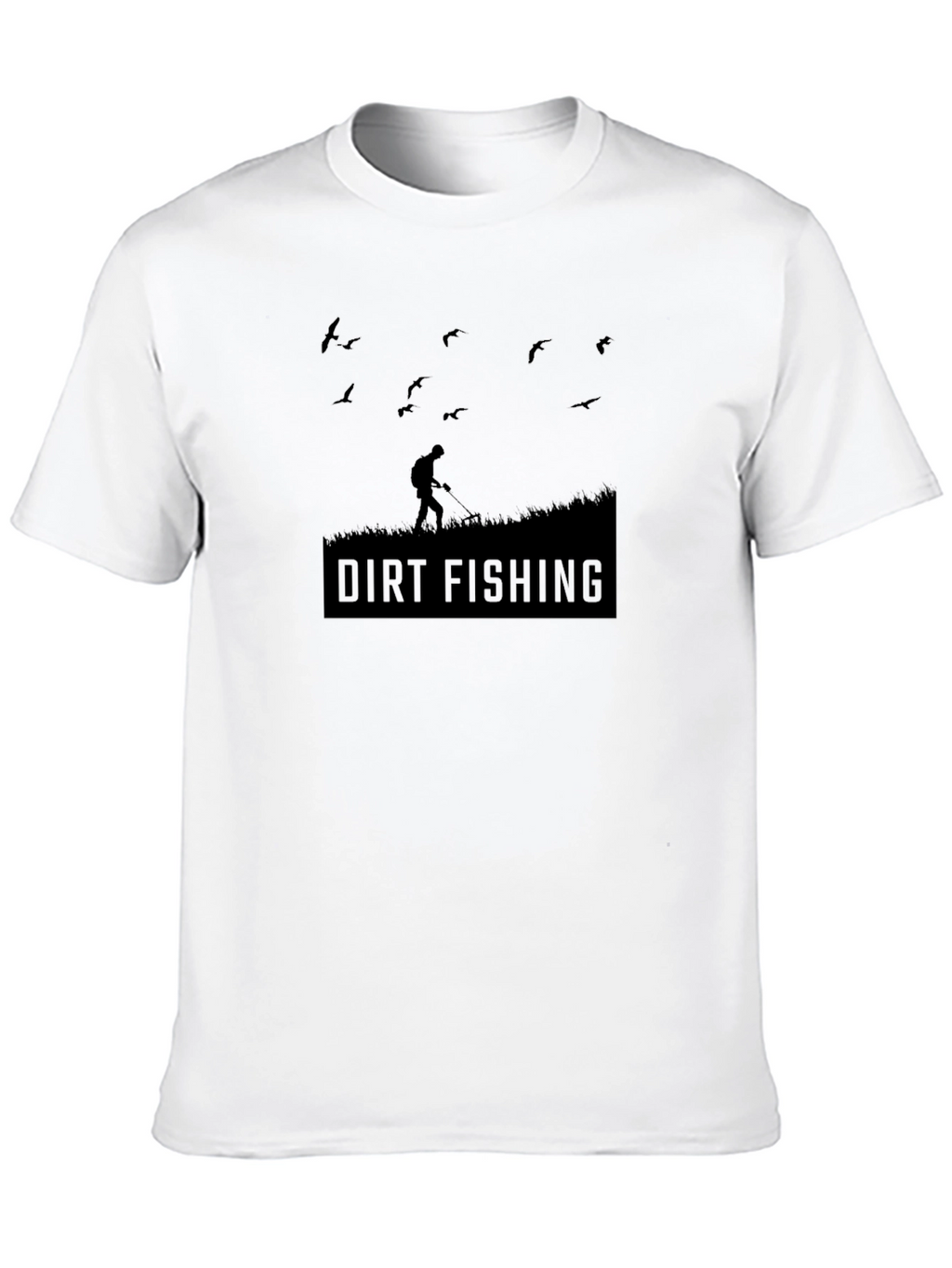 Dirt Fishing T-Shirt - Metal Detecting Hobby Tee