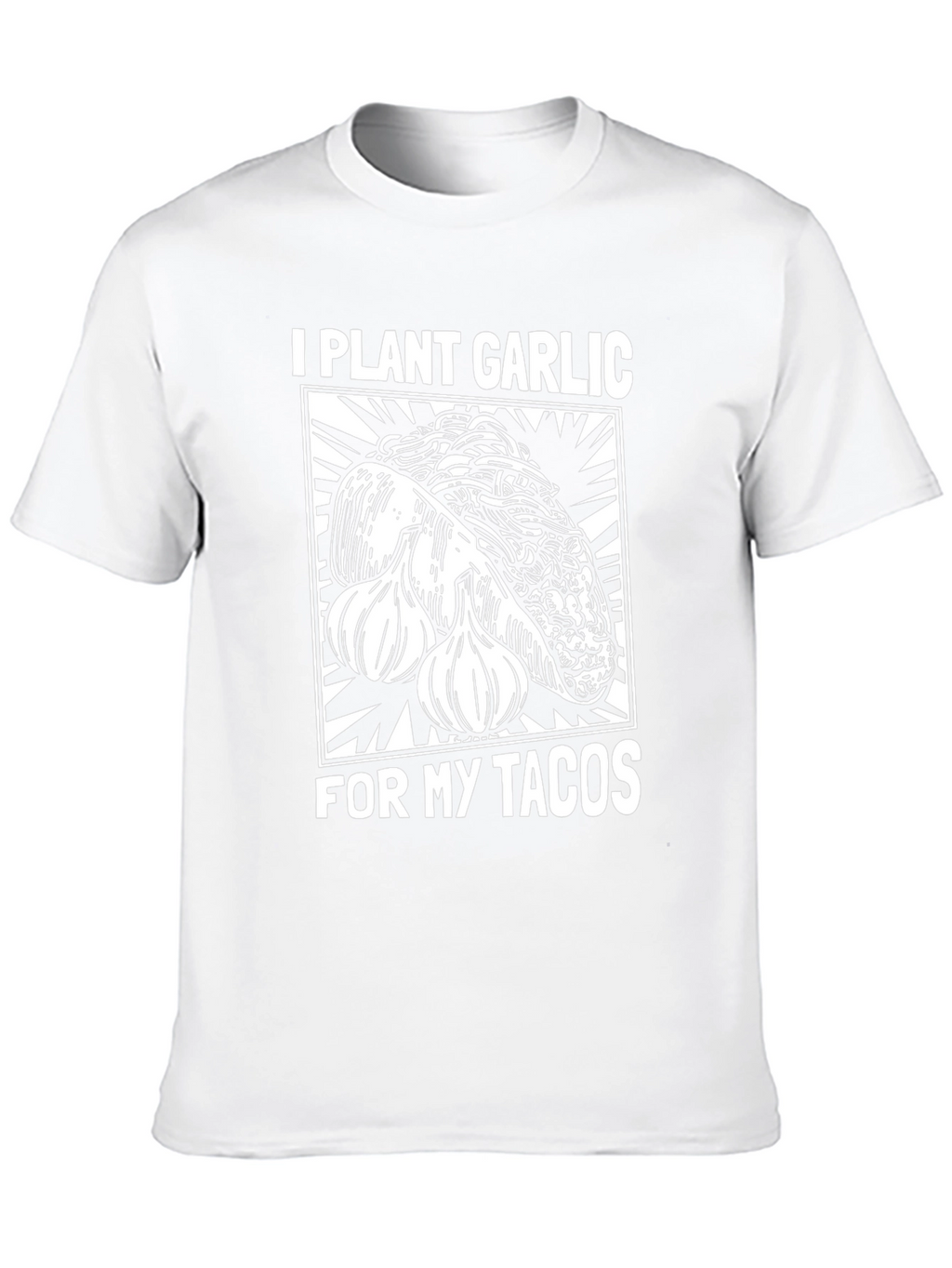 I Plant Garlic For My Tacos T-Shirt