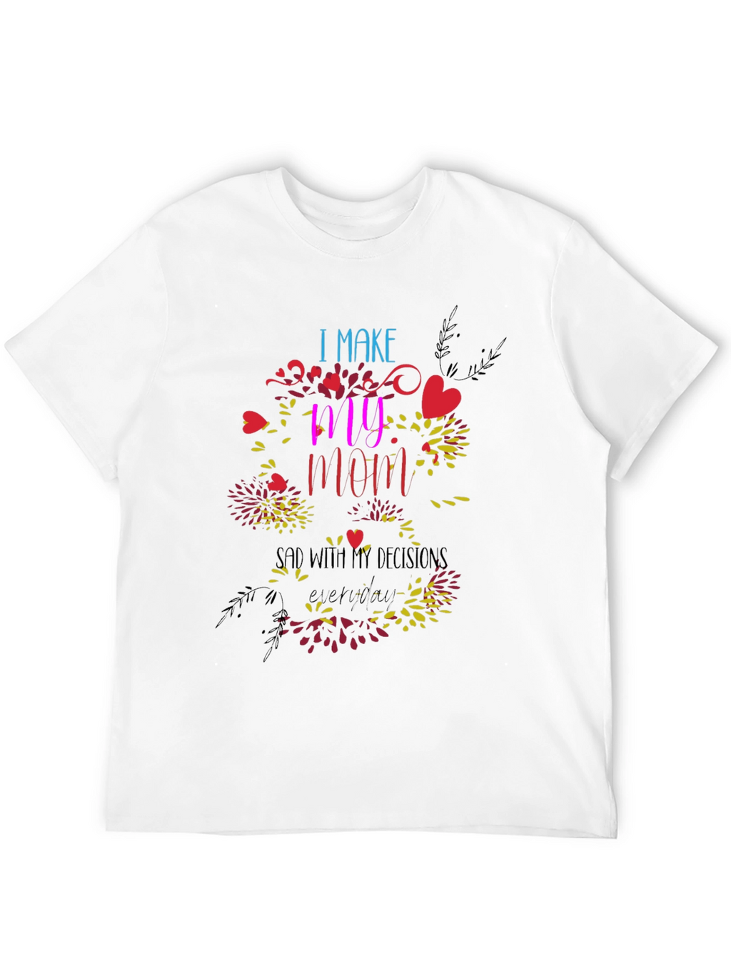 Humorous I Make My Mom Sad Graphic Tee