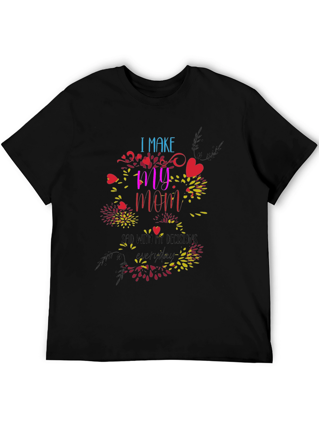 Humorous I Make My Mom Sad Graphic Tee