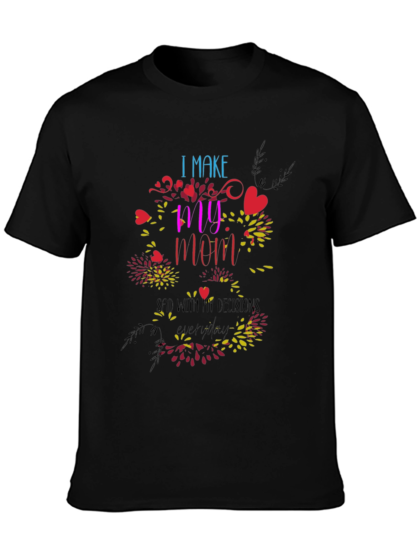 Humorous I Make My Mom Sad Graphic Tee
