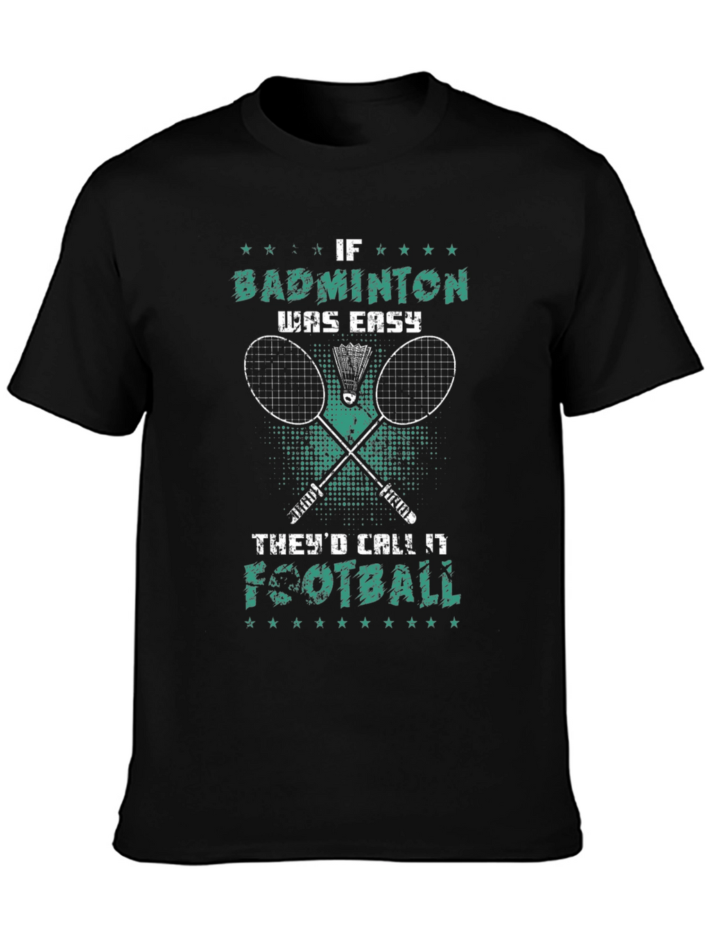 Badminton T-Shirt: If Badminton Was Easy Itd Be Football