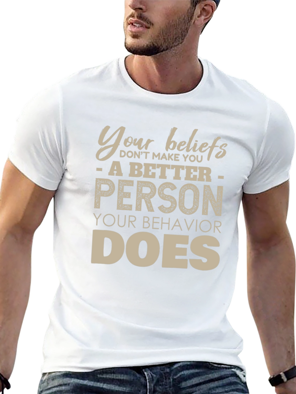 Your Beliefs Dont Make You a Better Person T-Shirt