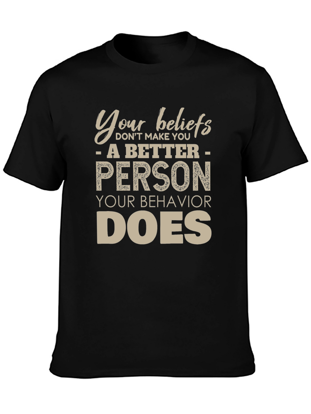 Your Beliefs Dont Make You a Better Person T-Shirt