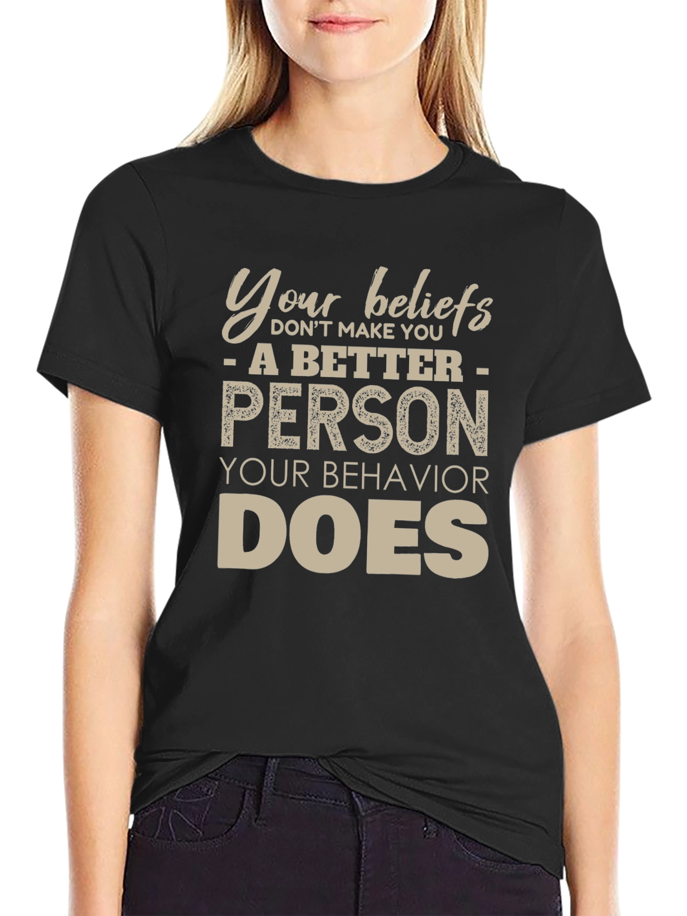 Your Beliefs Dont Make You a Better Person T-Shirt