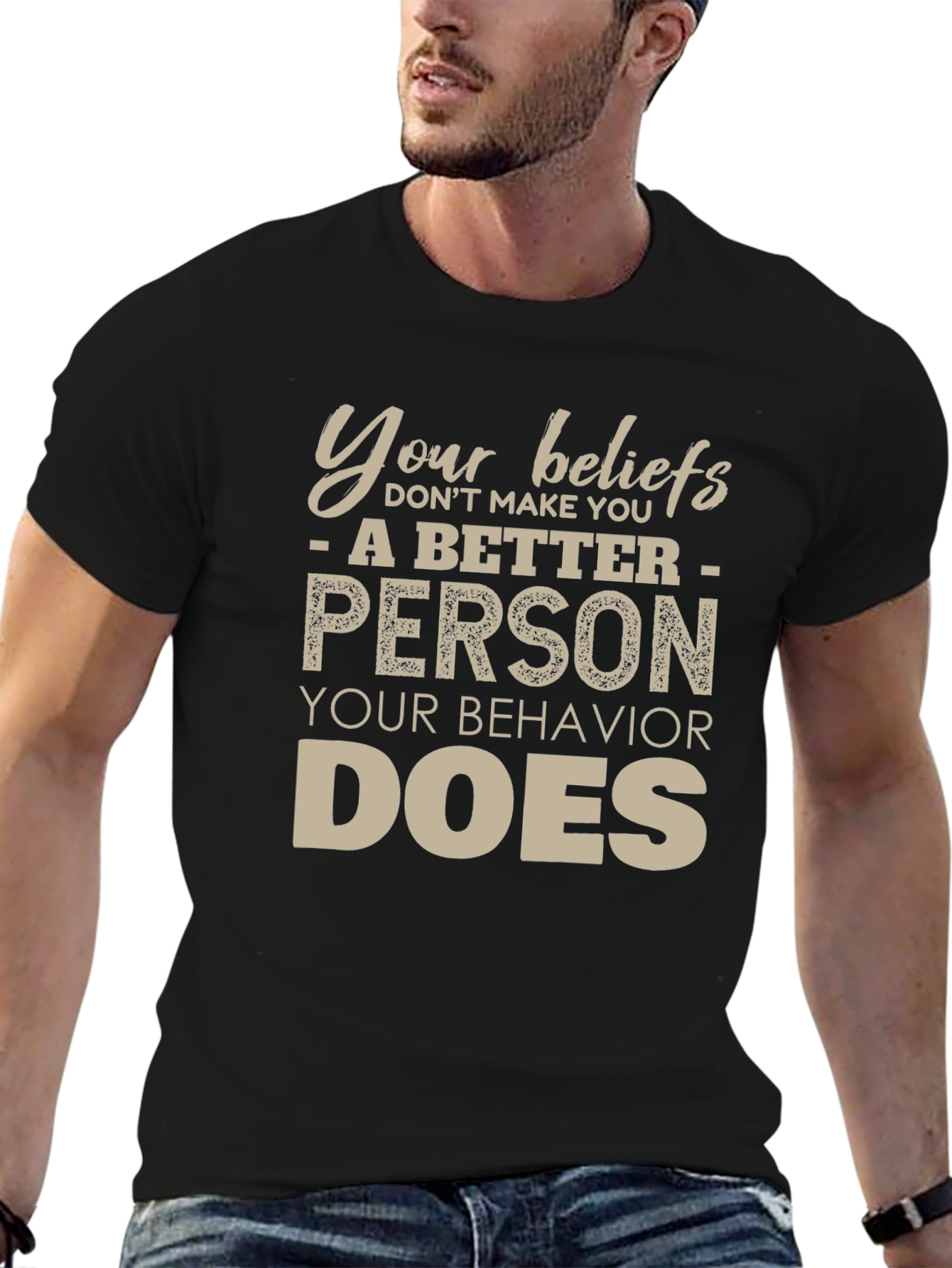 Your Beliefs Dont Make You a Better Person T-Shirt