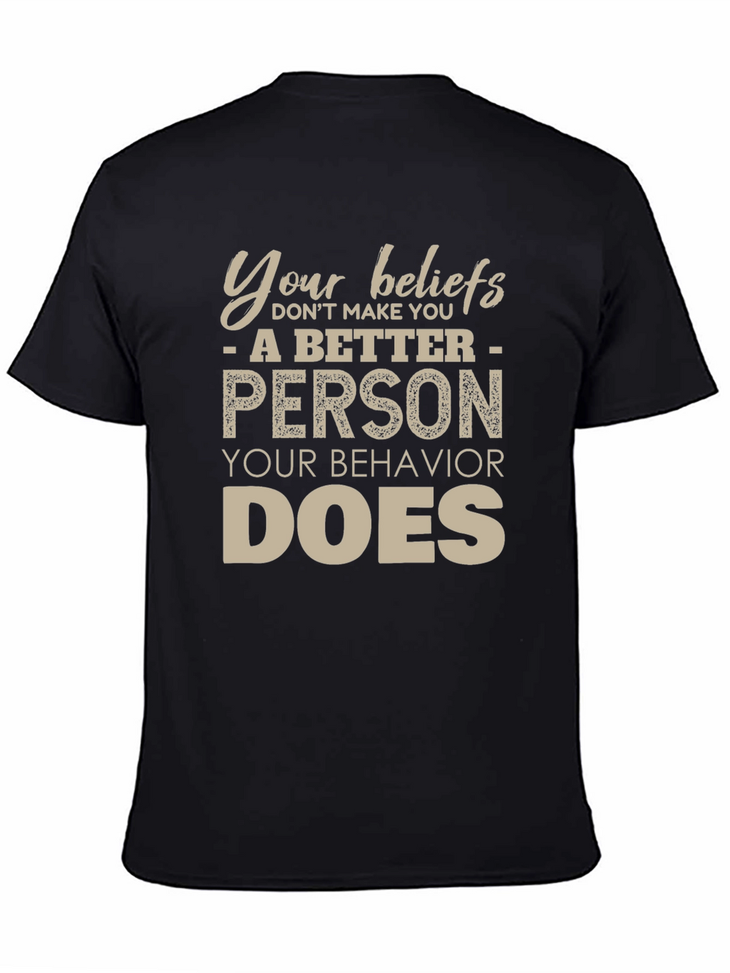 Your Beliefs Dont Make You a Better Person T-Shirt