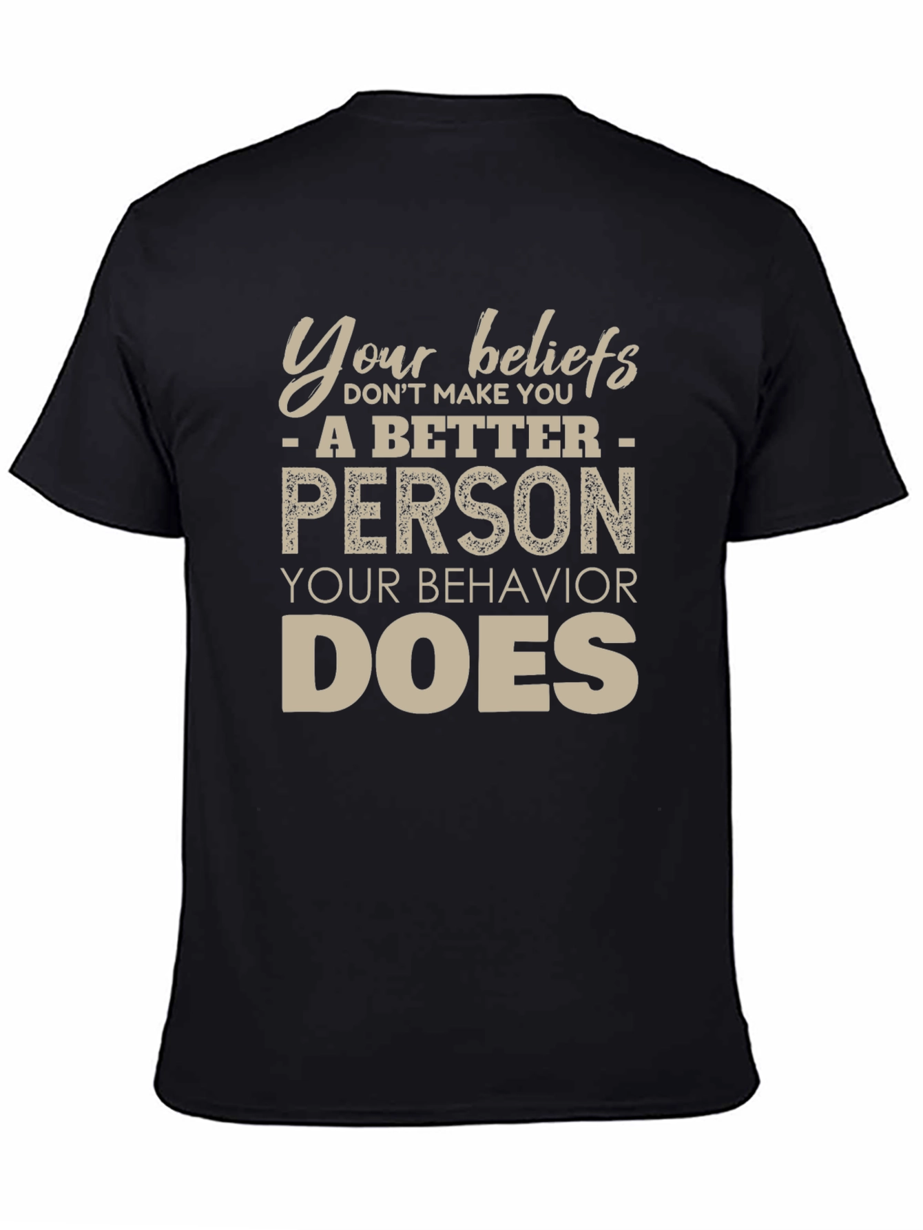 Your Beliefs Dont Make You a Better Person T-Shirt