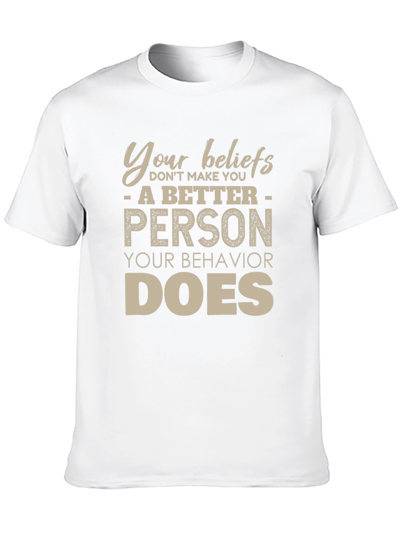Your Beliefs Dont Make You a Better Person T-Shirt