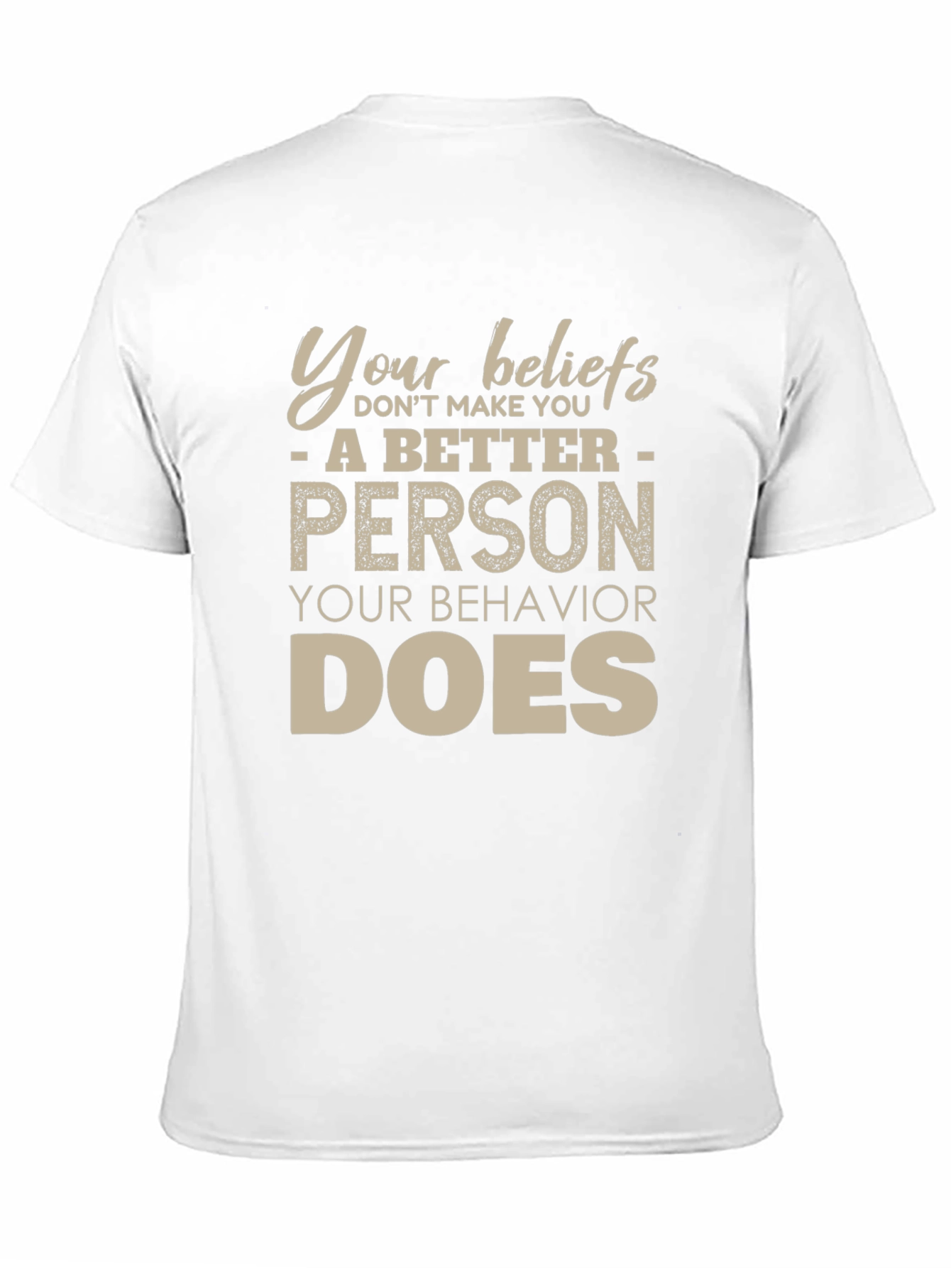 Your Beliefs Dont Make You a Better Person T-Shirt