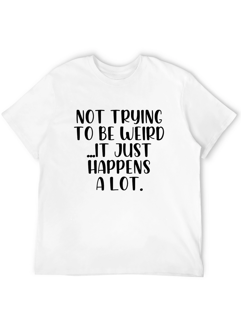 Funny Graphic Tee: Not Trying to Be Weird T-Shirt