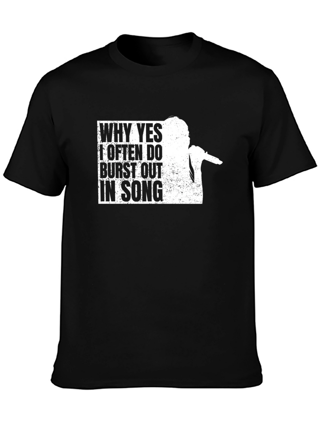 Why Yes I Often Burst Out In Song T-Shirt