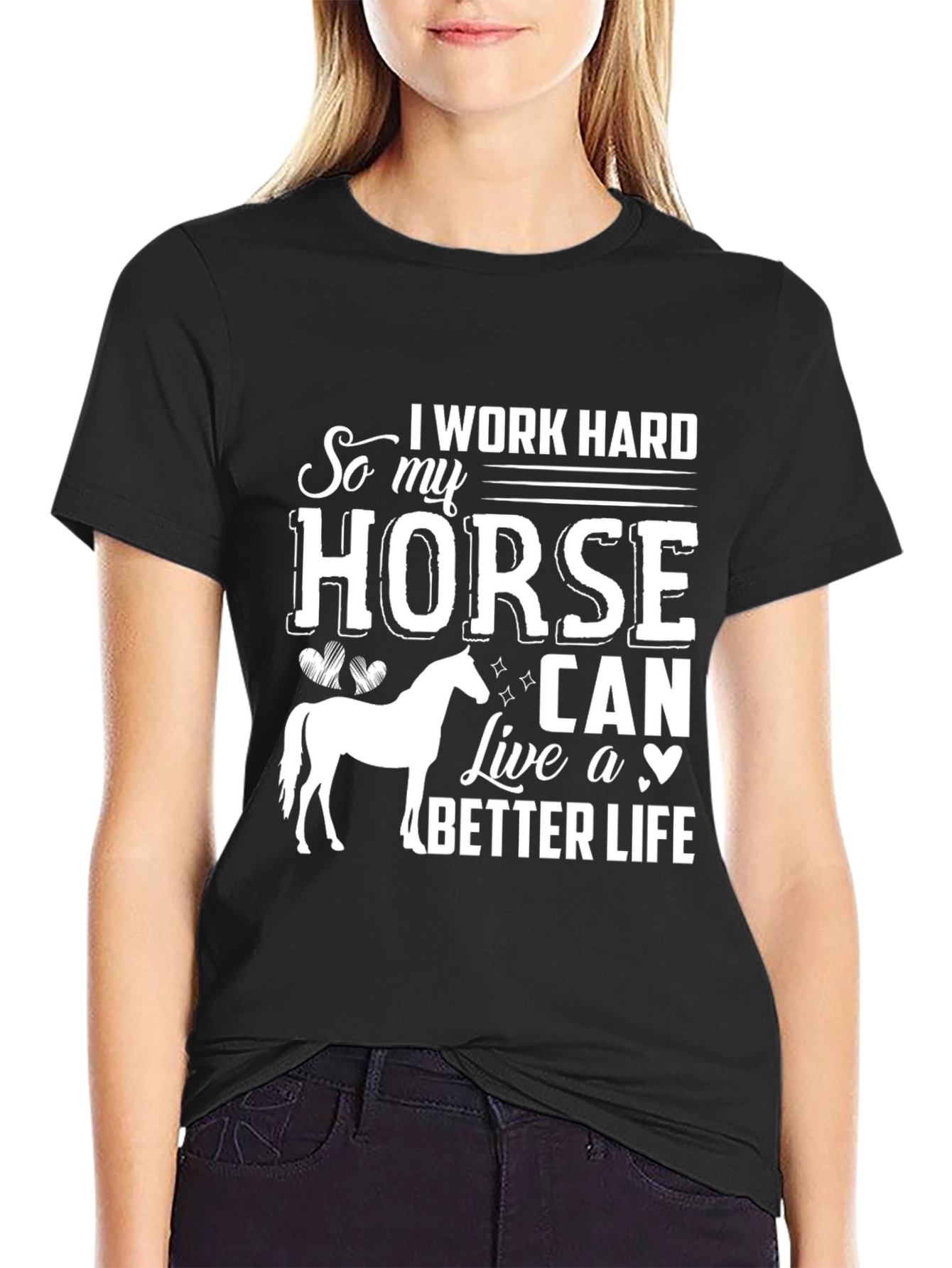 I Work Hard So My Horse Can Live a Better Life T-Shirt