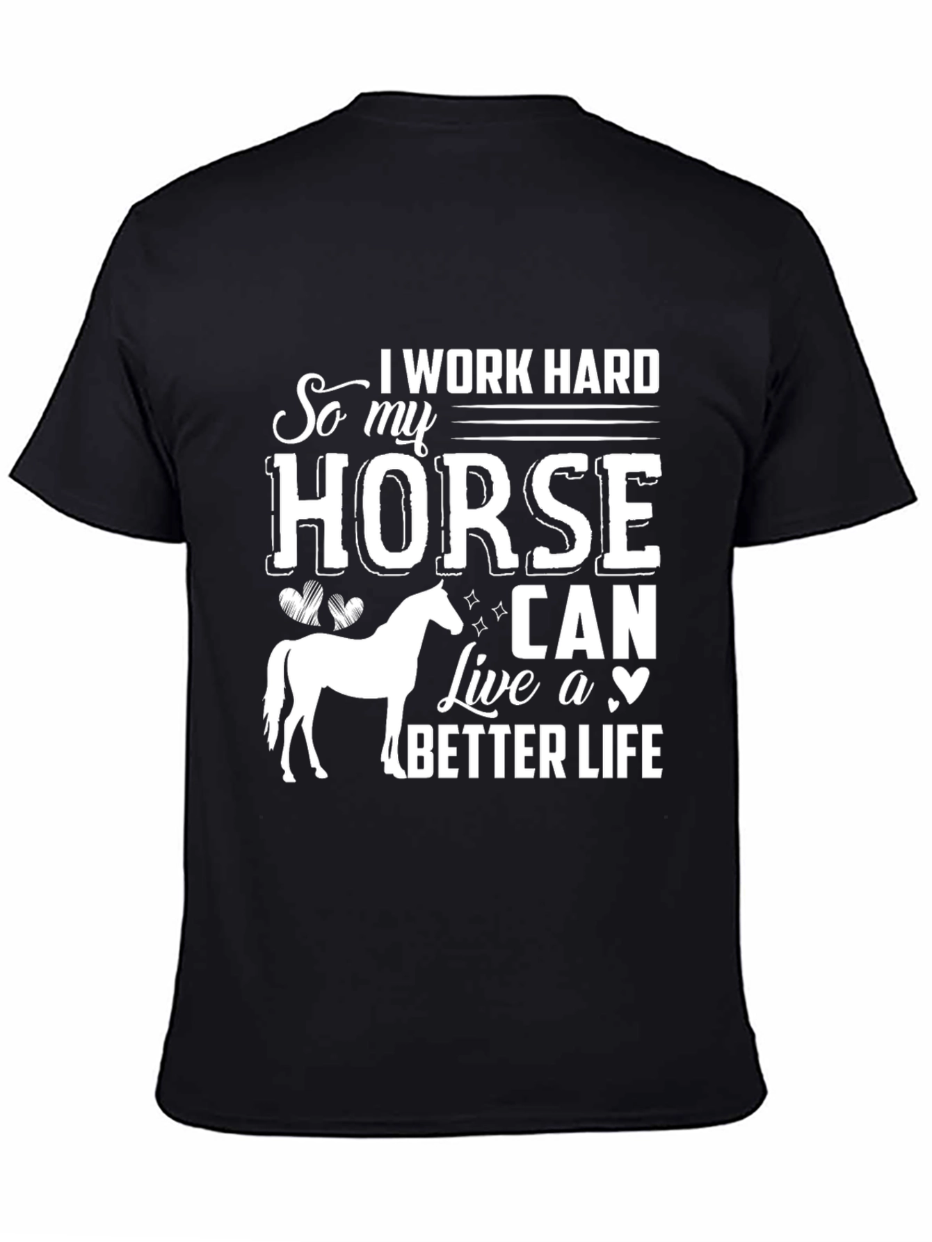 I Work Hard So My Horse Can Live a Better Life T-Shirt