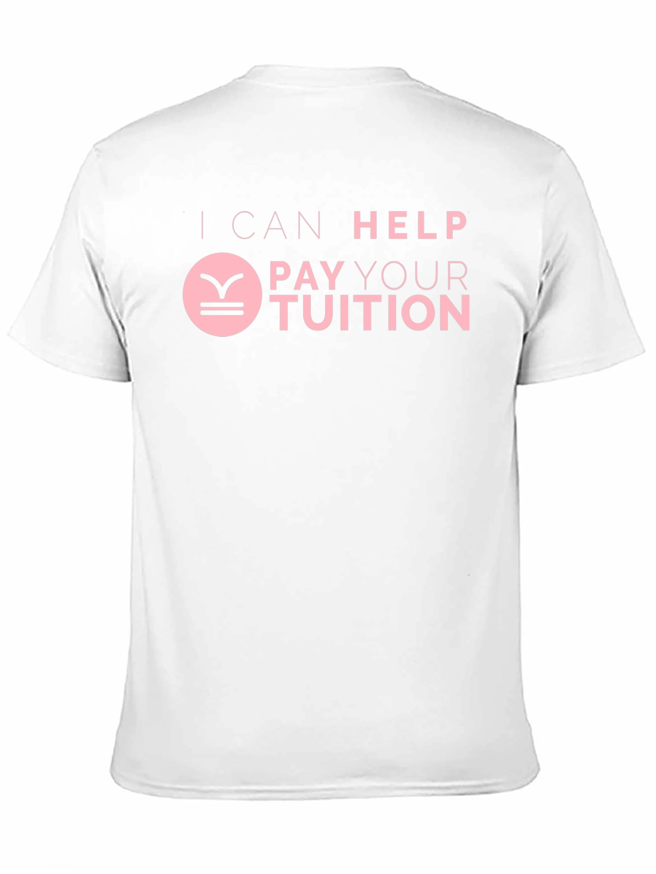 I Can Help Pay Your Tuition T-Shirt