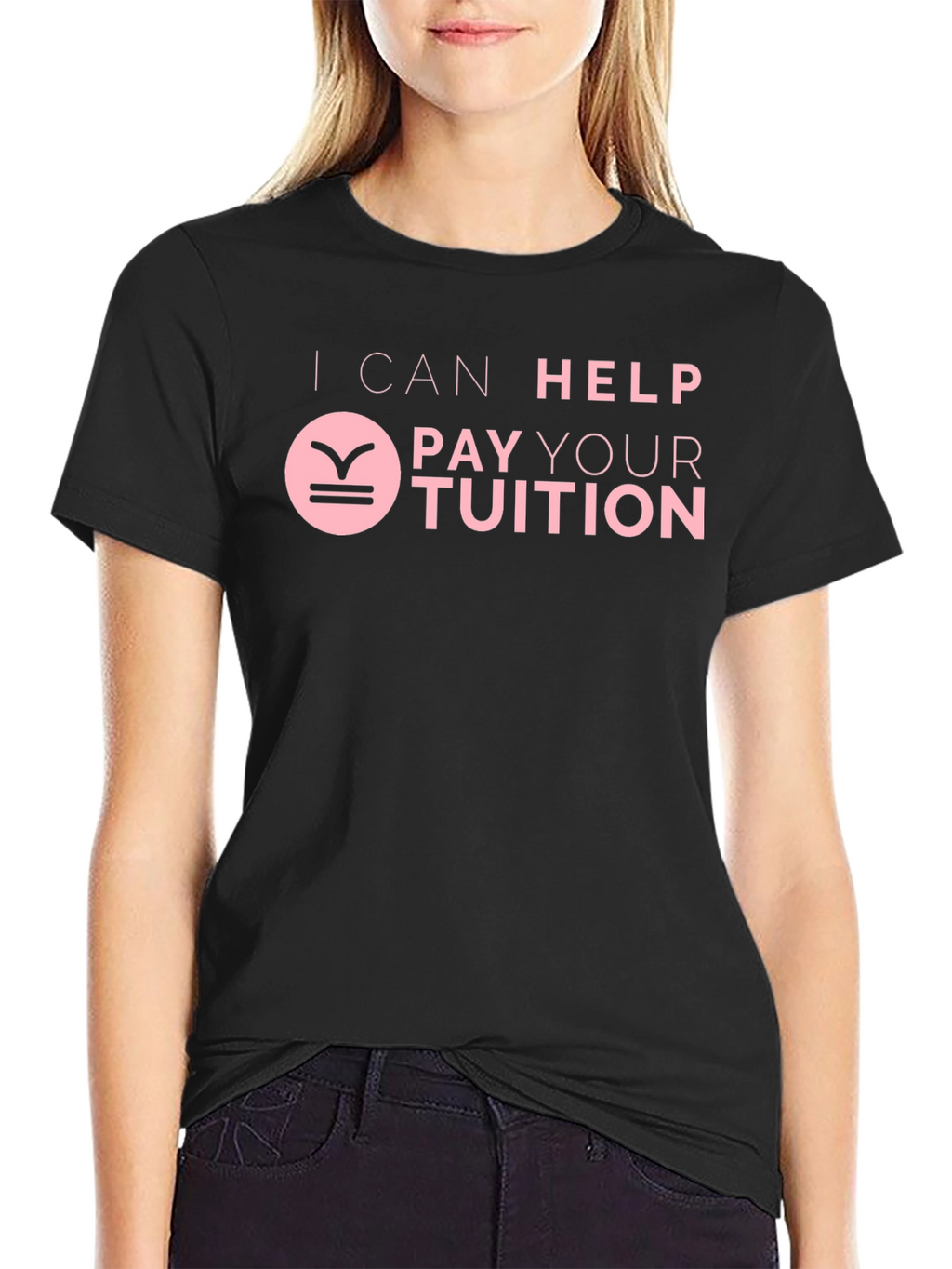 I Can Help Pay Your Tuition T-Shirt