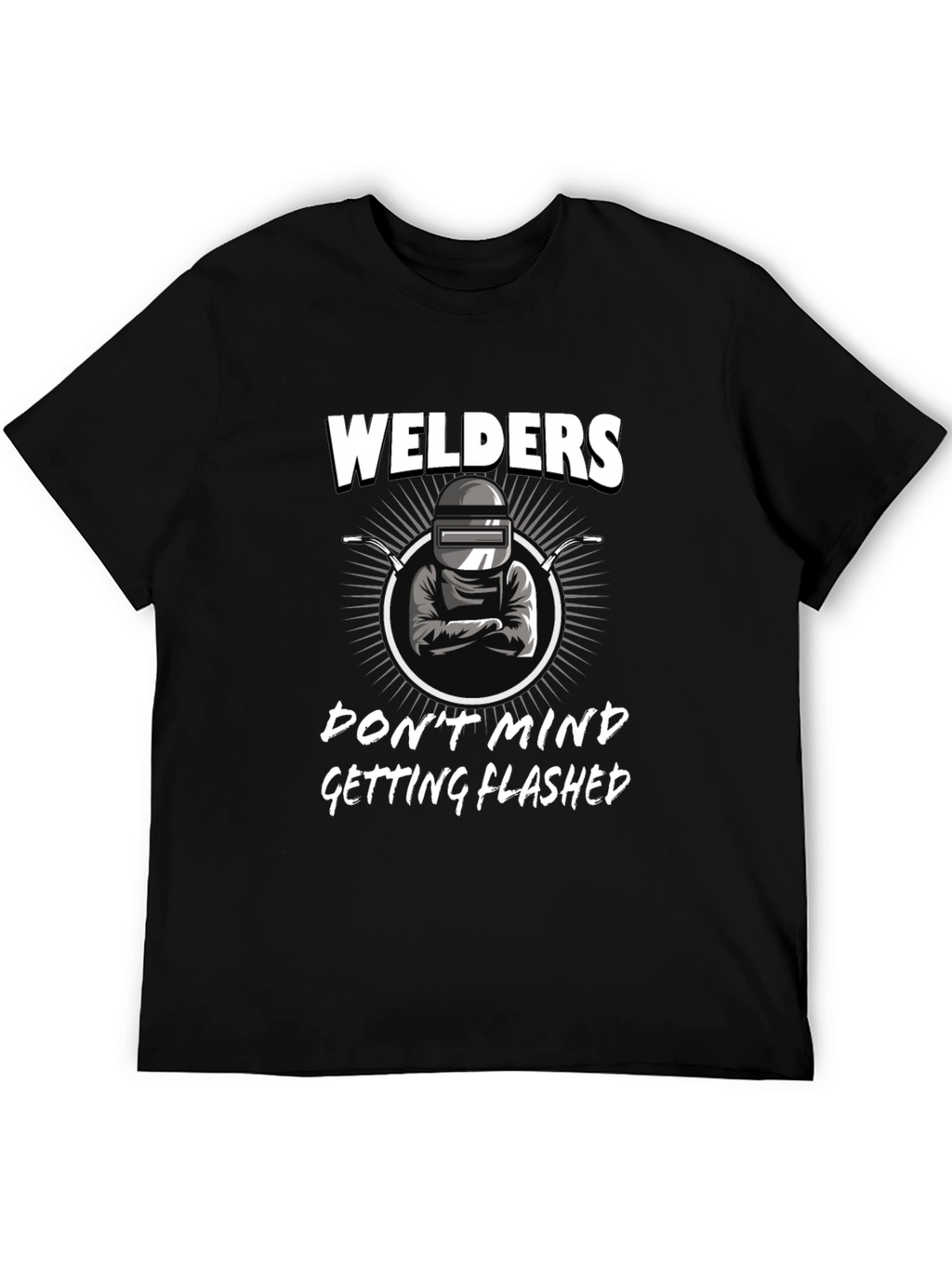 Welders Dont Mind Getting Flashed Black T-Shirt