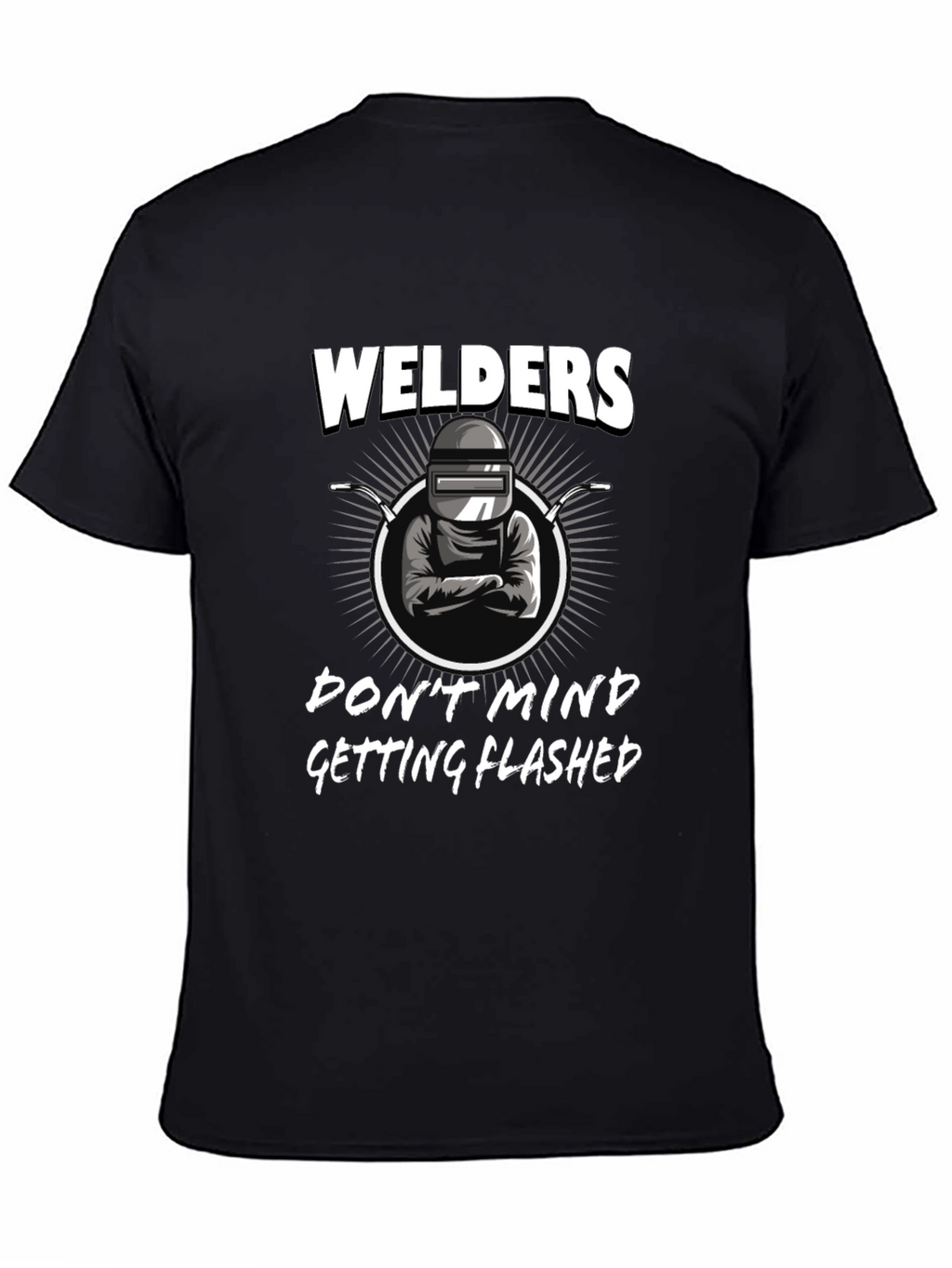 Welders Dont Mind Getting Flashed Black T-Shirt