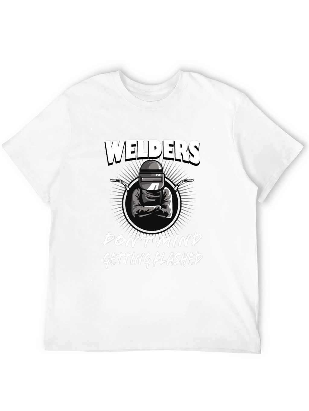 Welders Dont Mind Getting Flashed Black T-Shirt
