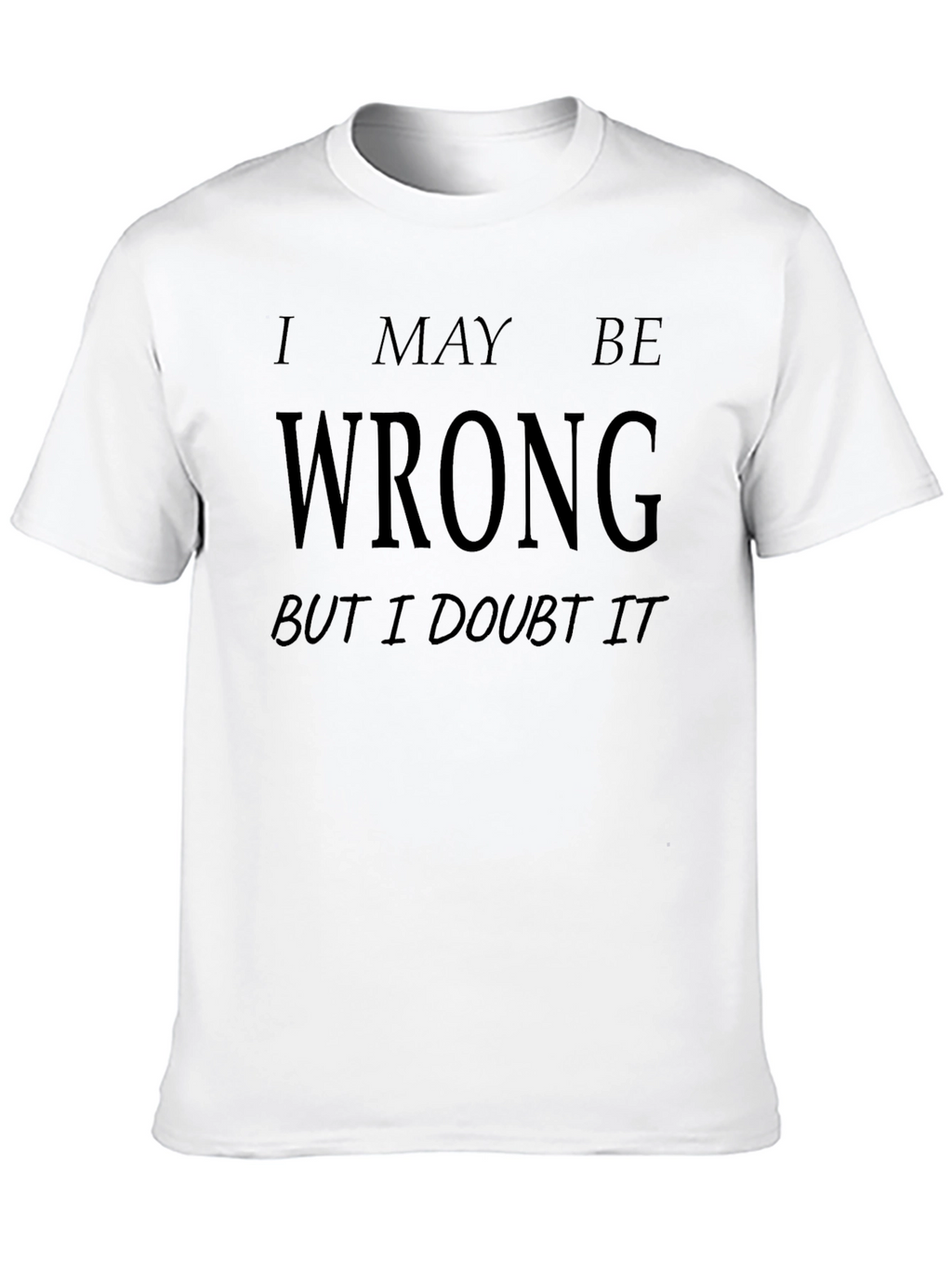 I May Be Wrong Funny Graphic T-Shirt