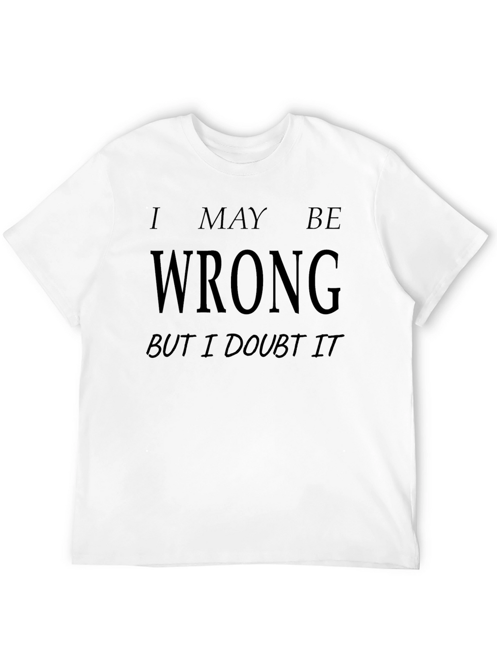 I May Be Wrong Funny Graphic T-Shirt