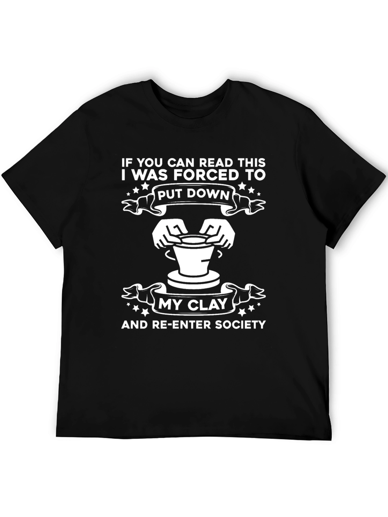 Funny Pottery T-Shirt: Forced to Put Down My Clay