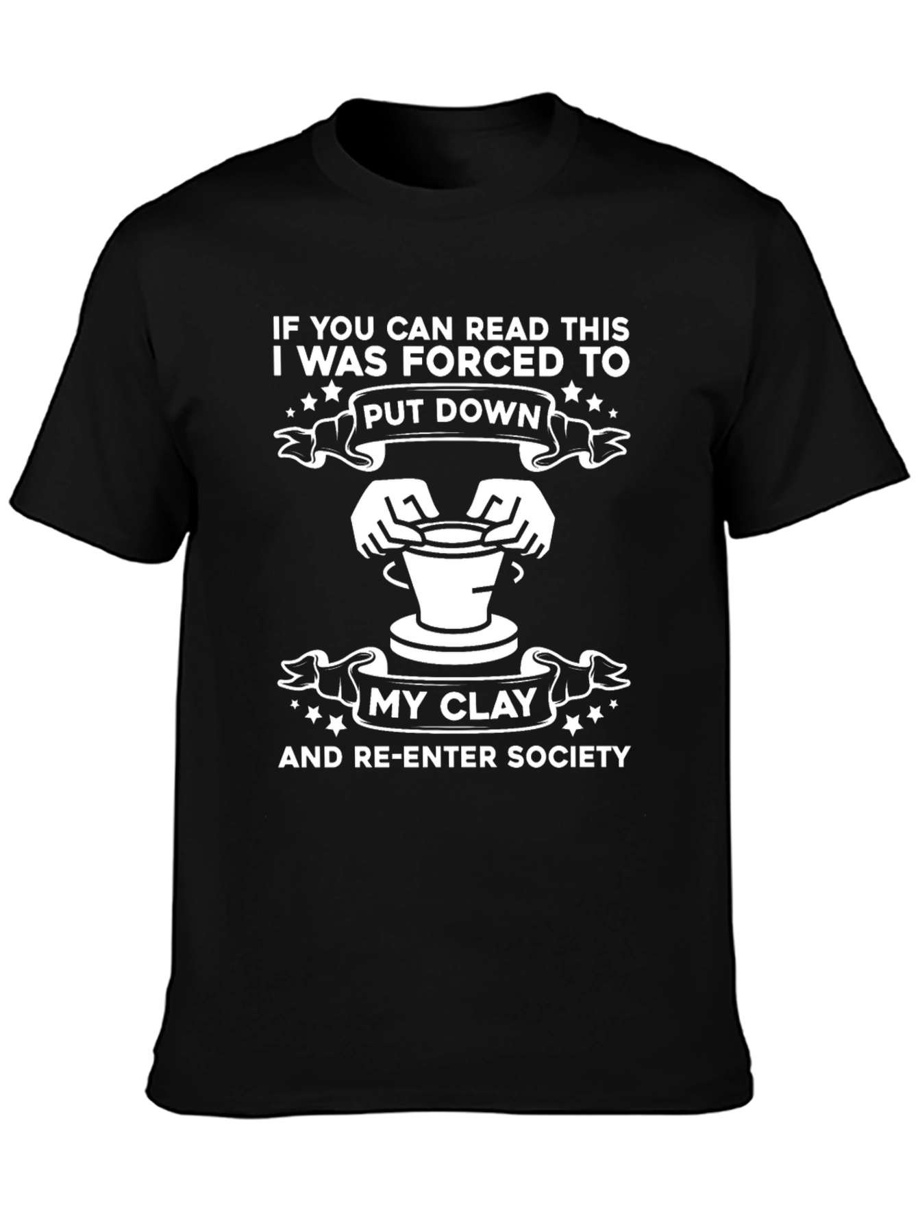 Funny Pottery T-Shirt: Forced to Put Down My Clay