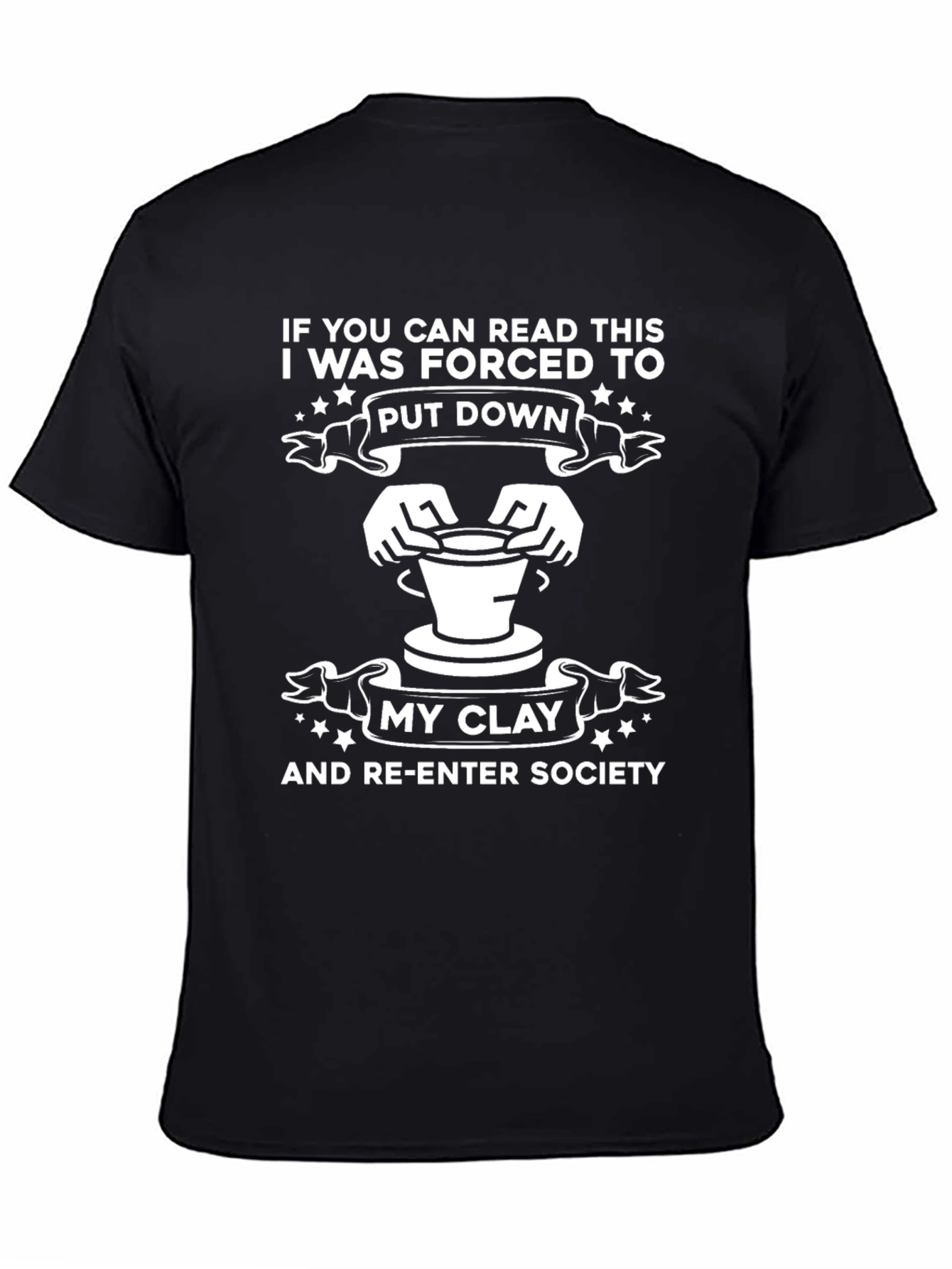 Funny Pottery T-Shirt: Forced to Put Down My Clay
