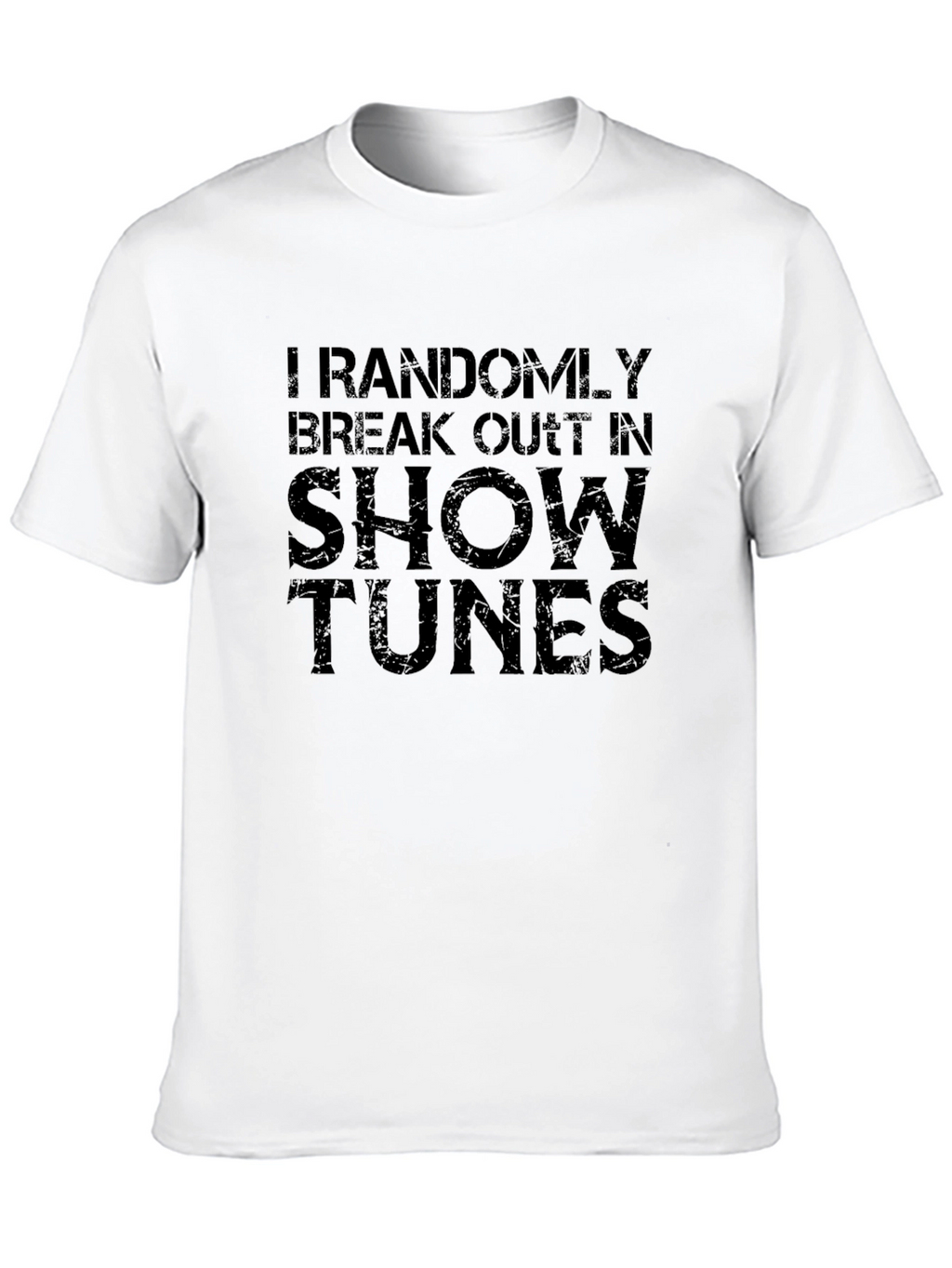 I Randomly Break Out In Show Tunes T-Shirt