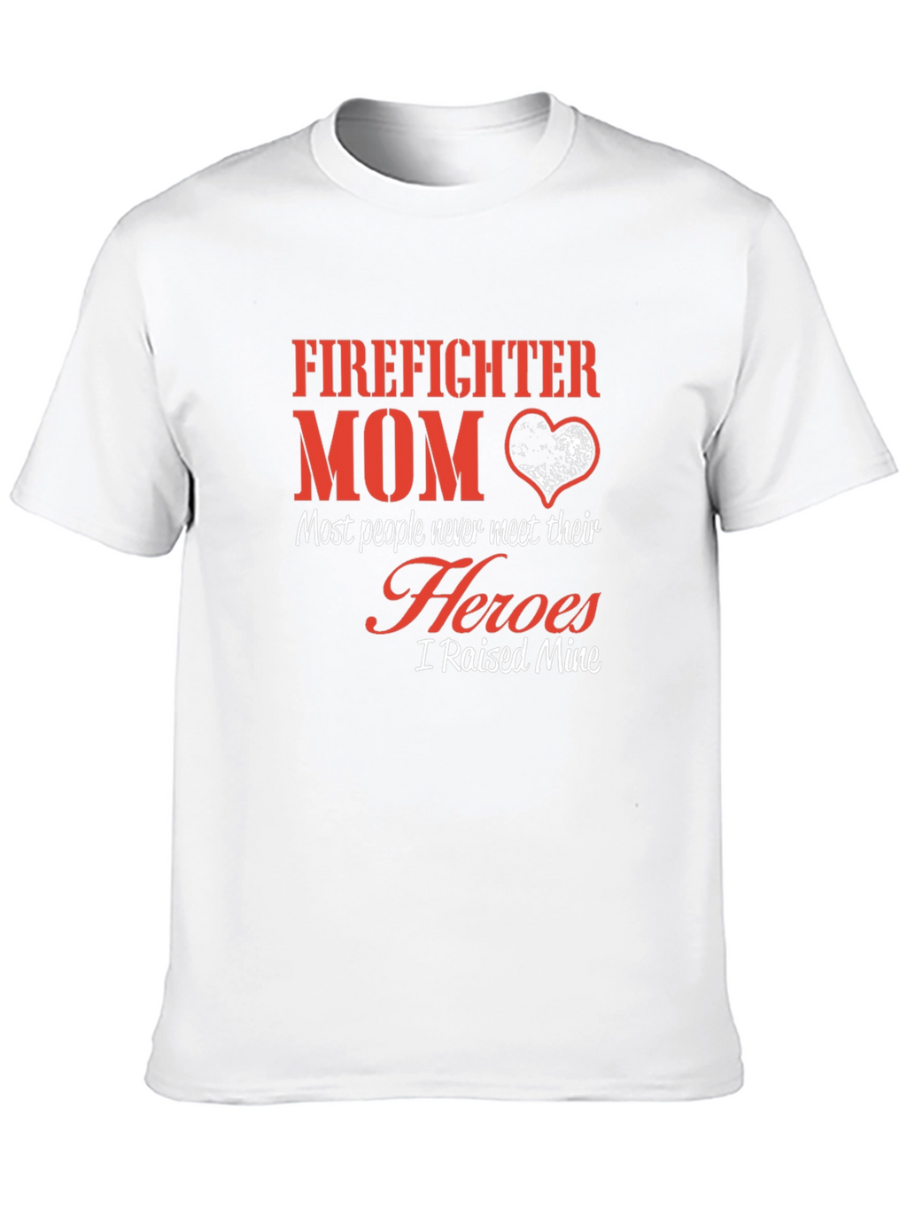 Firefighter Mom T-Shirt - Heroes I Raised Mine