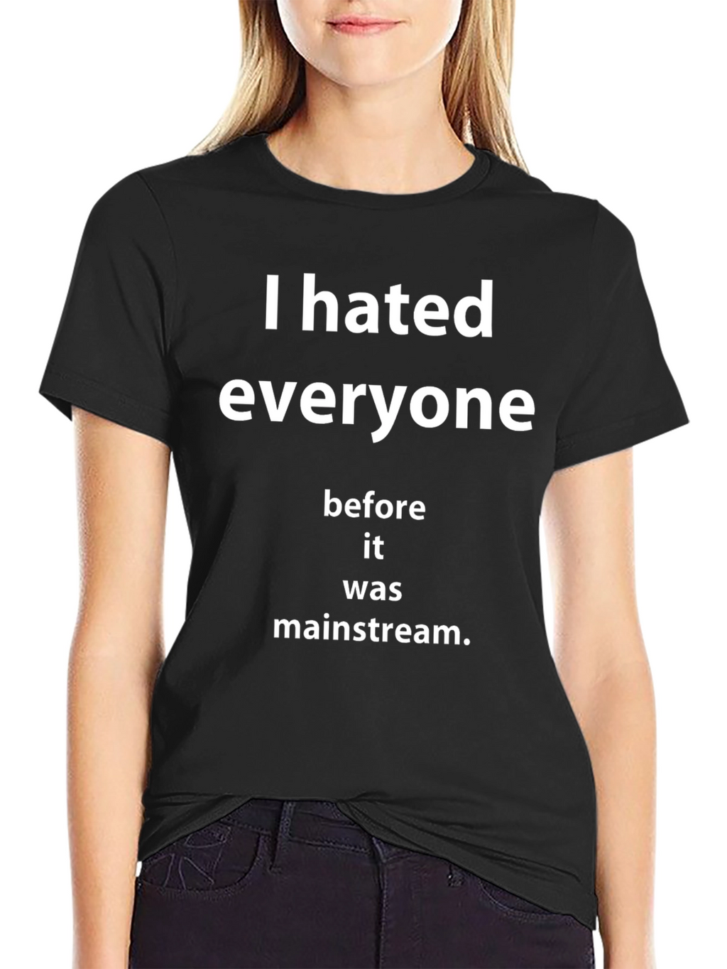 I Hated Everyone Before It Was Mainstream Tee