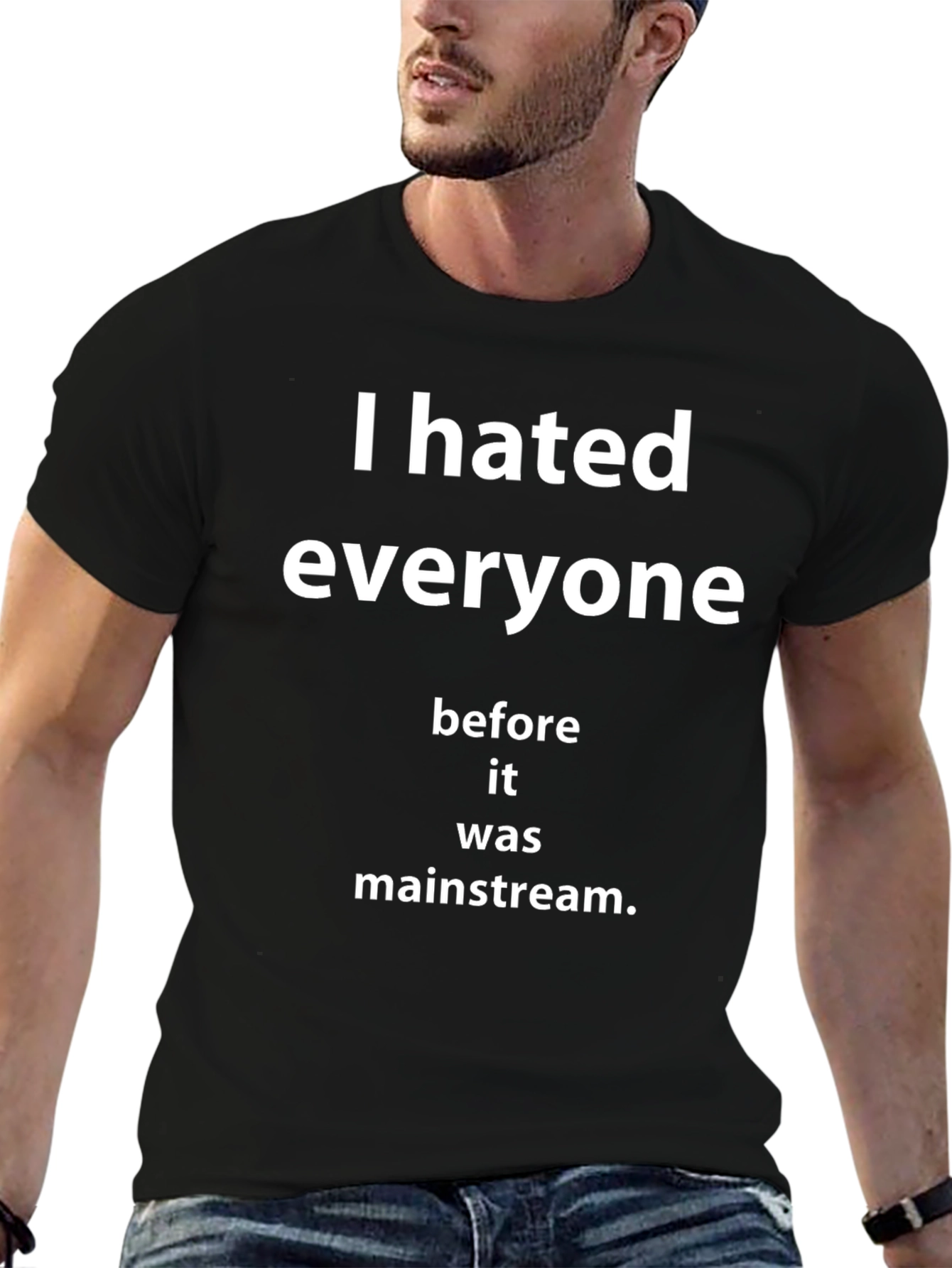 I Hated Everyone Before It Was Mainstream Tee