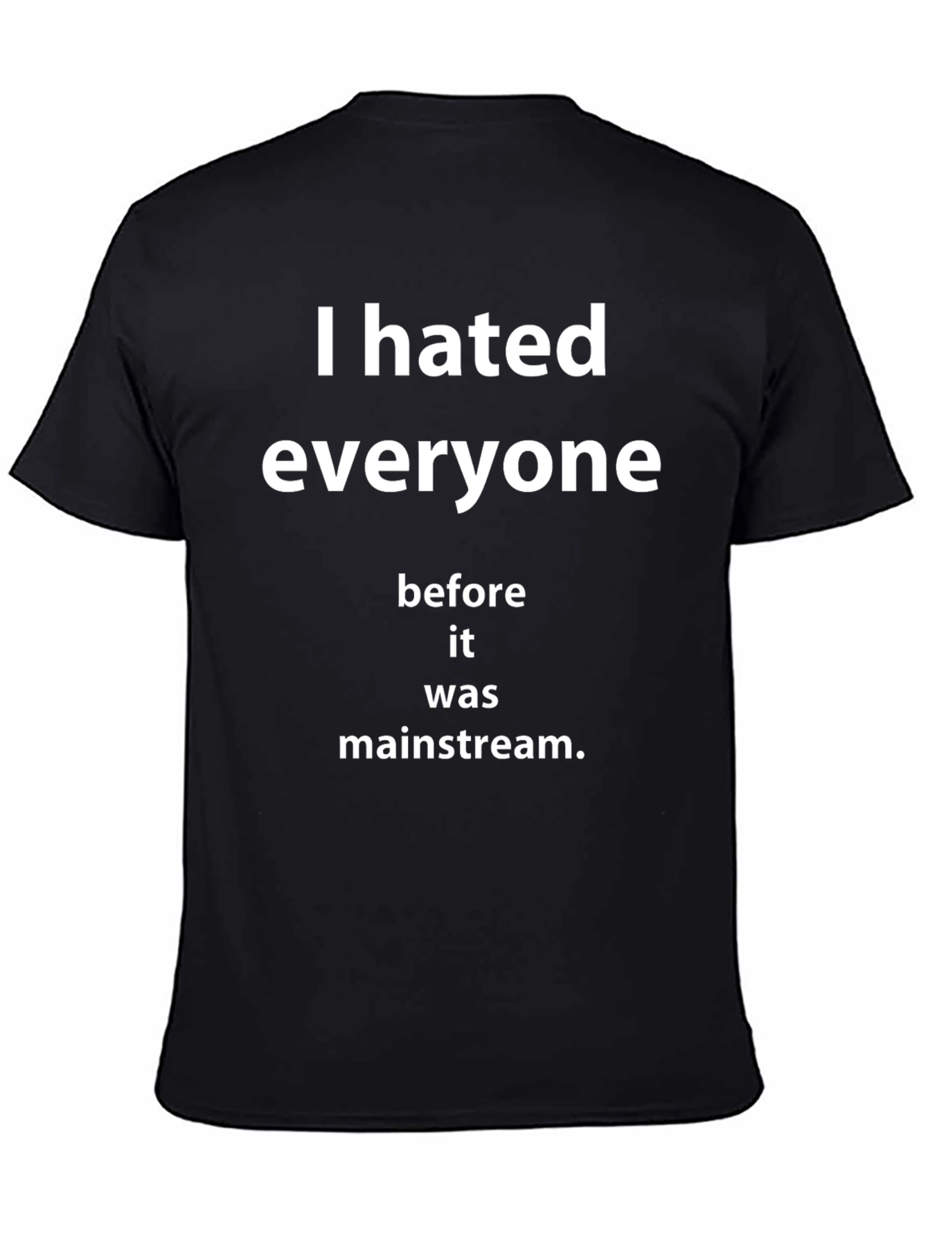 I Hated Everyone Before It Was Mainstream Tee