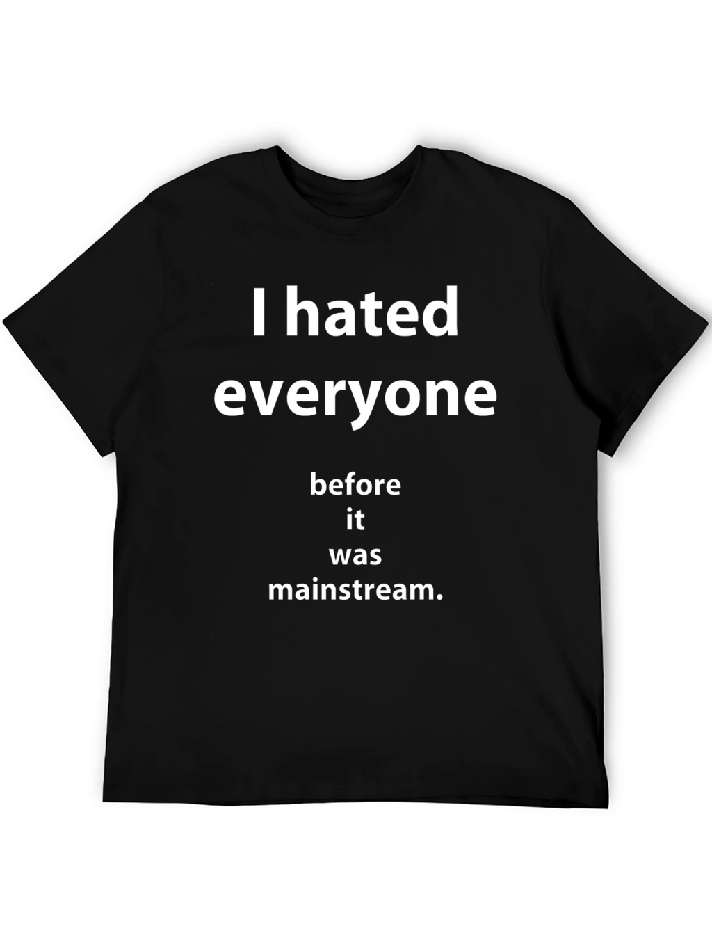 I Hated Everyone Before It Was Mainstream Tee