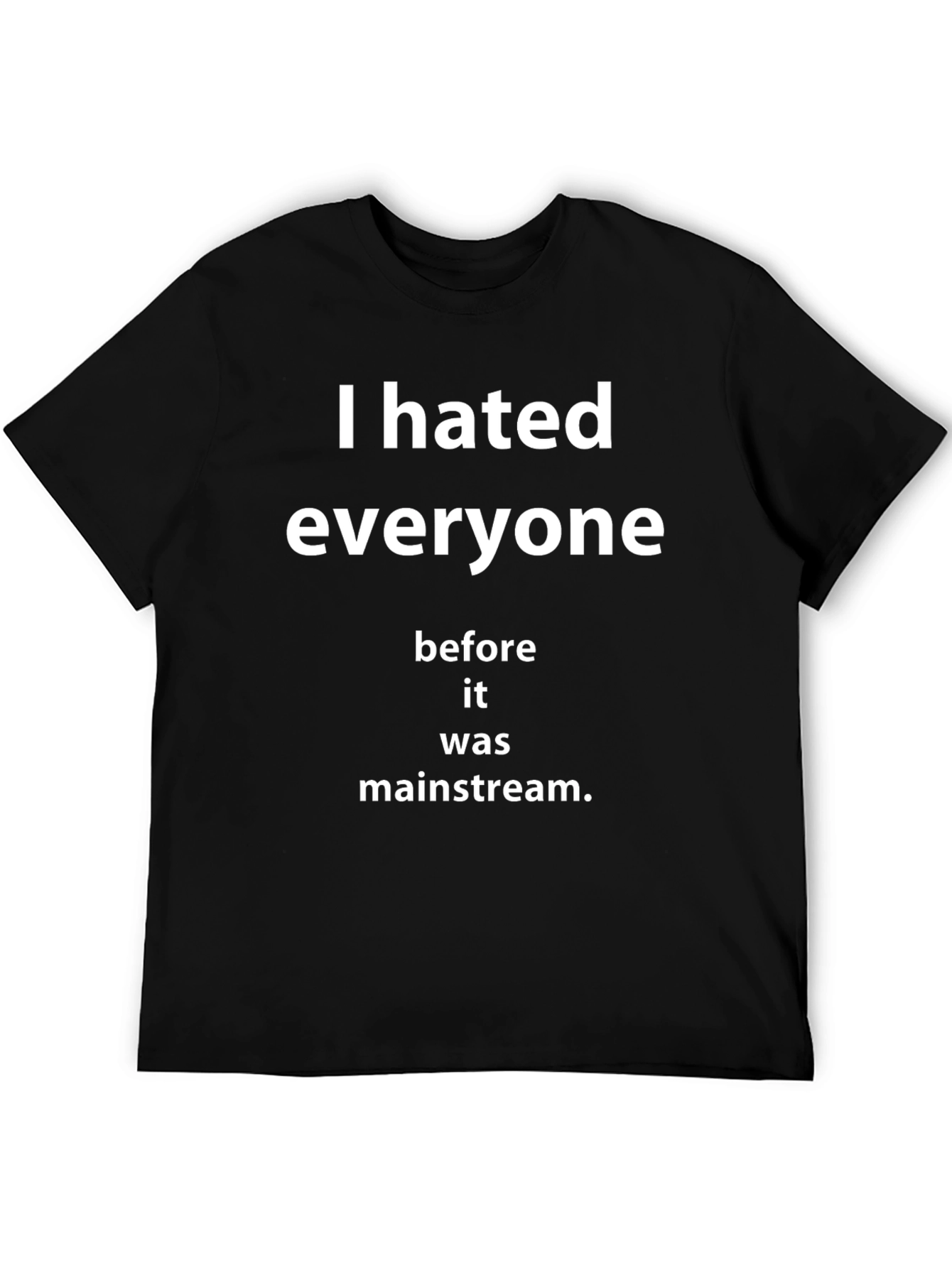 I Hated Everyone Before It Was Mainstream Tee